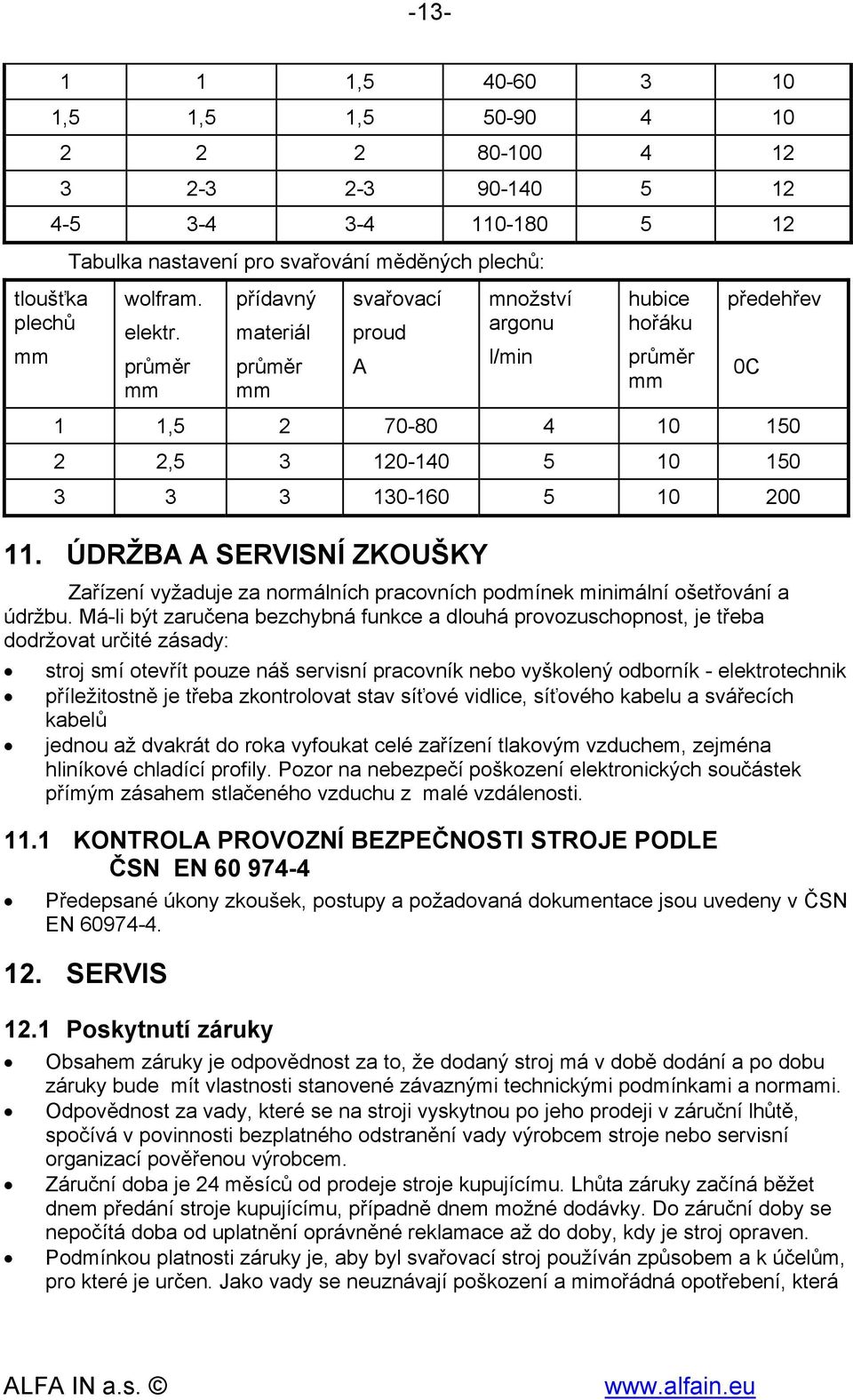 ÚDRŽBA A SERVISNÍ ZKOUŠKY Zařízení vyžaduje za normálních pracovních podmínek minimální ošetřování a údržbu.