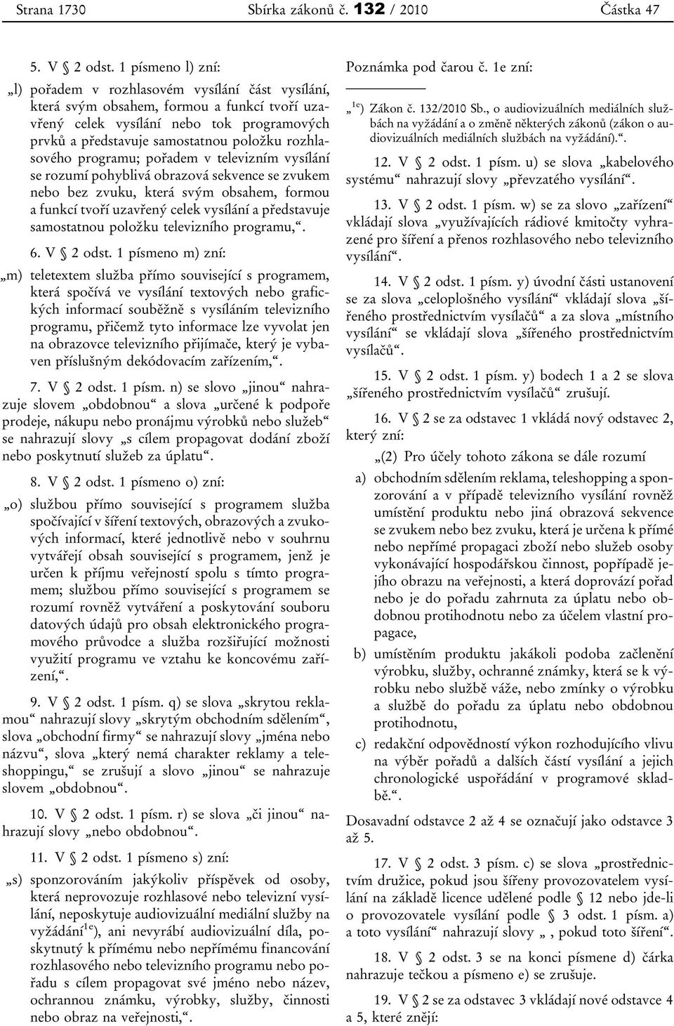 rozhlasového programu; pořadem v televizním vysílání se rozumí pohyblivá obrazová sekvence se zvukem nebo bez zvuku, která svým obsahem, formou a funkcí tvoří uzavřený celek vysílání a představuje