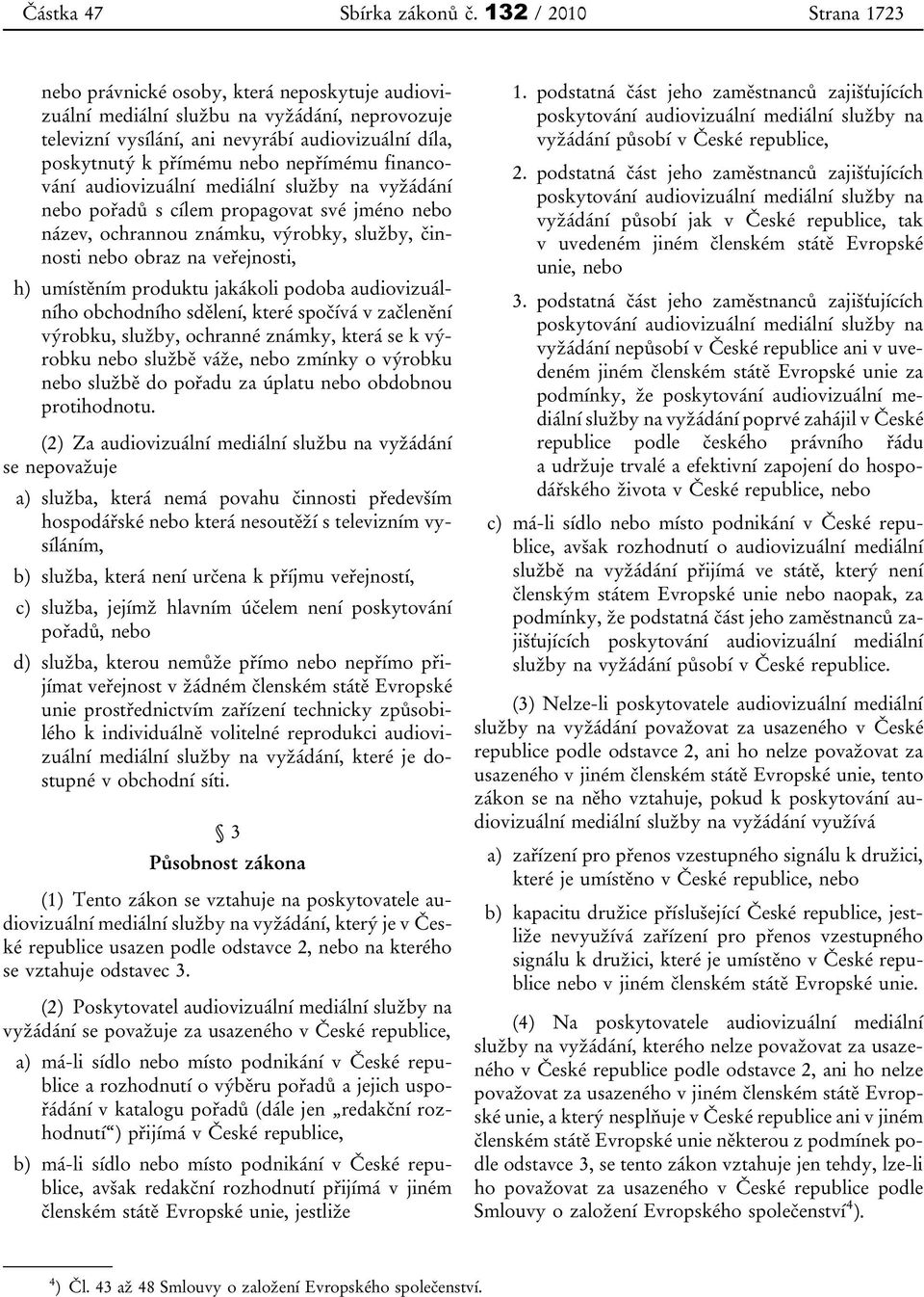 nepřímému financování audiovizuální mediální služby na vyžádání nebo pořadů s cílem propagovat své jméno nebo název, ochrannou známku, výrobky, služby, činnosti nebo obraz na veřejnosti, h) umístěním