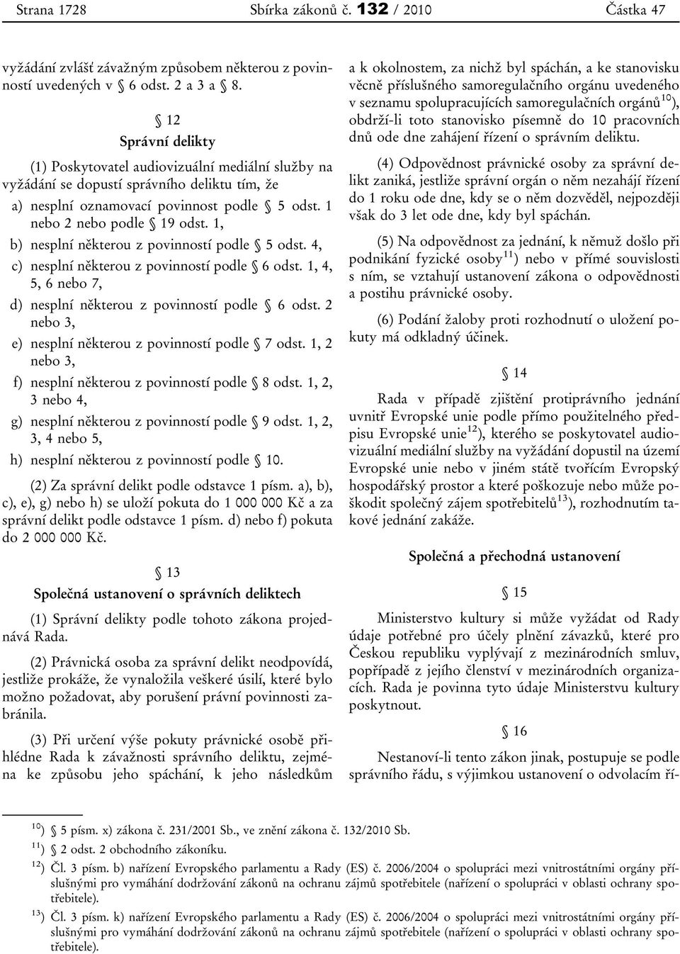 1, b) nesplní některou z povinností podle 5 odst. 4, c) nesplní některou z povinností podle 6 odst. 1, 4, 5, 6 nebo 7, d) nesplní některou z povinností podle 6 odst.