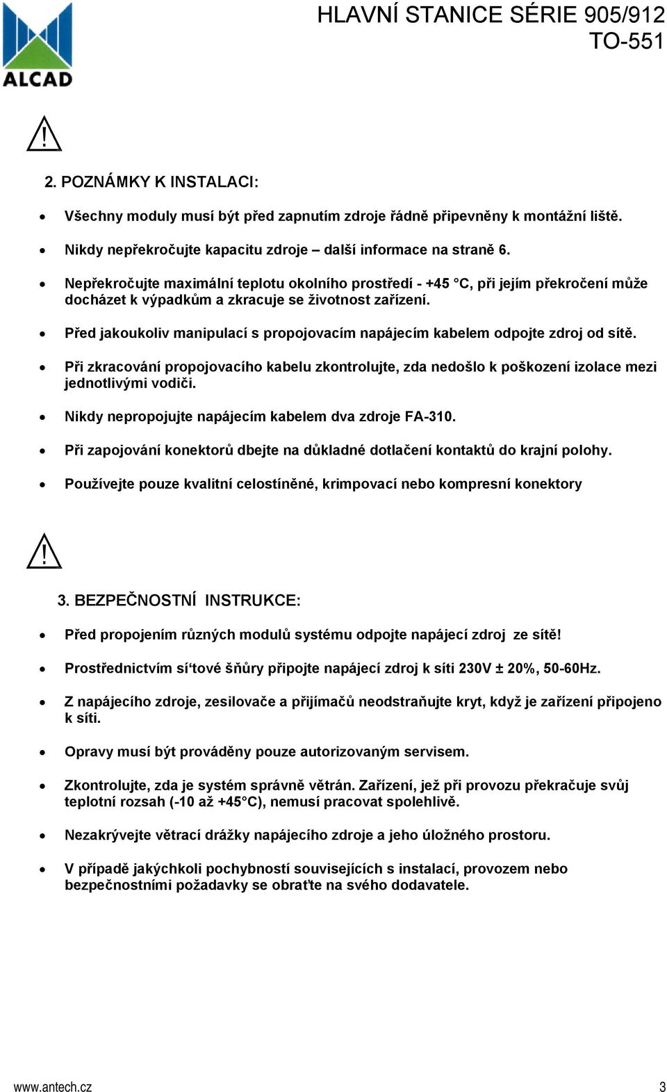 Před jakoukoliv manipulací s propojovacím napájecím kabelem odpojte zdroj od sítě. Při zkracování propojovacího kabelu zkontrolujte, zda nedošlo k poškození izolace mezi jednotlivými vodiči.