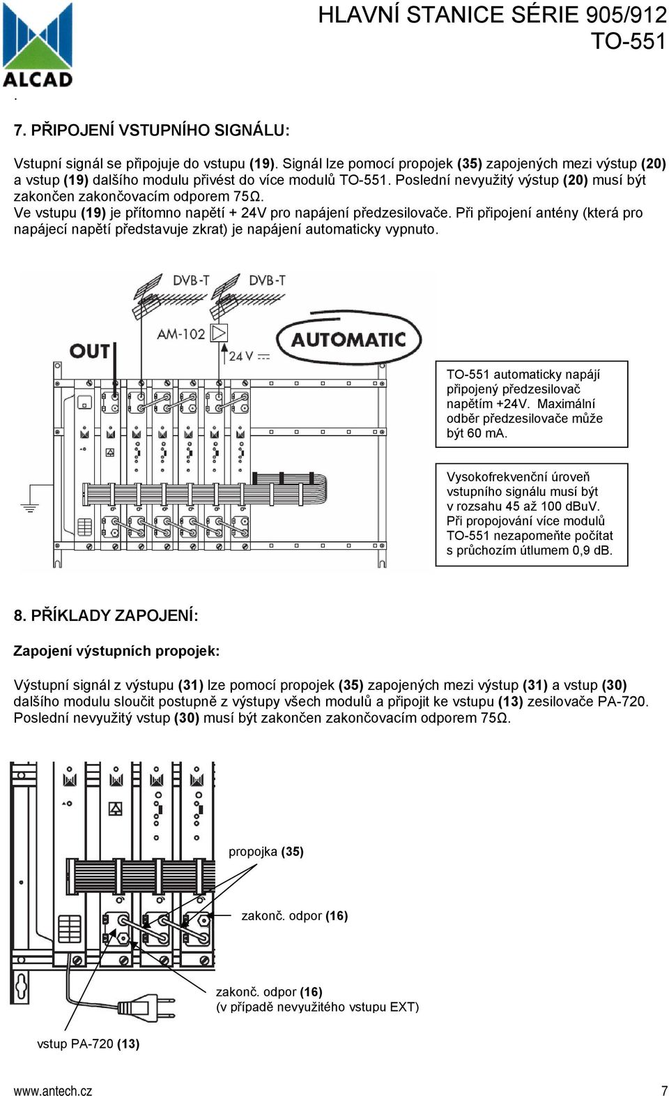 Při připojení antény (která pro napájecí napětí představuje zkrat) je napájení automaticky vypnuto. automaticky napájí připojený předzesilovač napětím +24V.