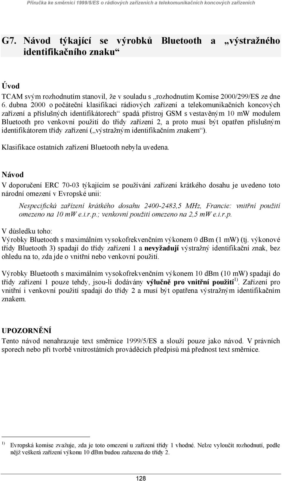 dubna 2000 o počáteční klasifikaci rádiových zařízení a telekomunikačních koncových zařízení a příslušných identifikátorech spadá přístroj GSM s vestavěným 10 mw modulem Bluetooth pro venkovní
