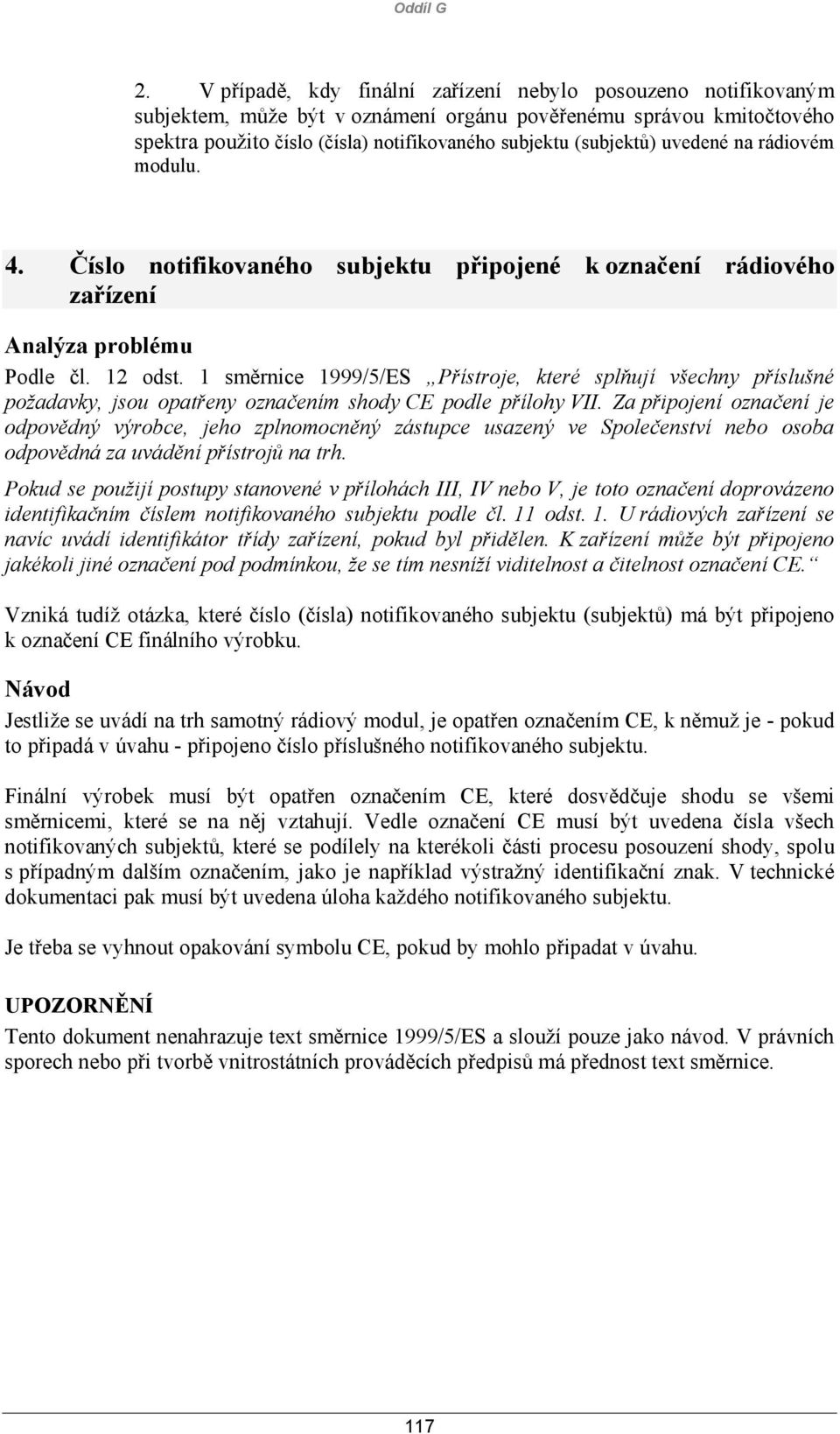 uvedené na rádiovém modulu. 4. Číslo notifikovaného subjektu připojené k označení rádiového zařízení Analýza problému Podle čl. 12 odst.