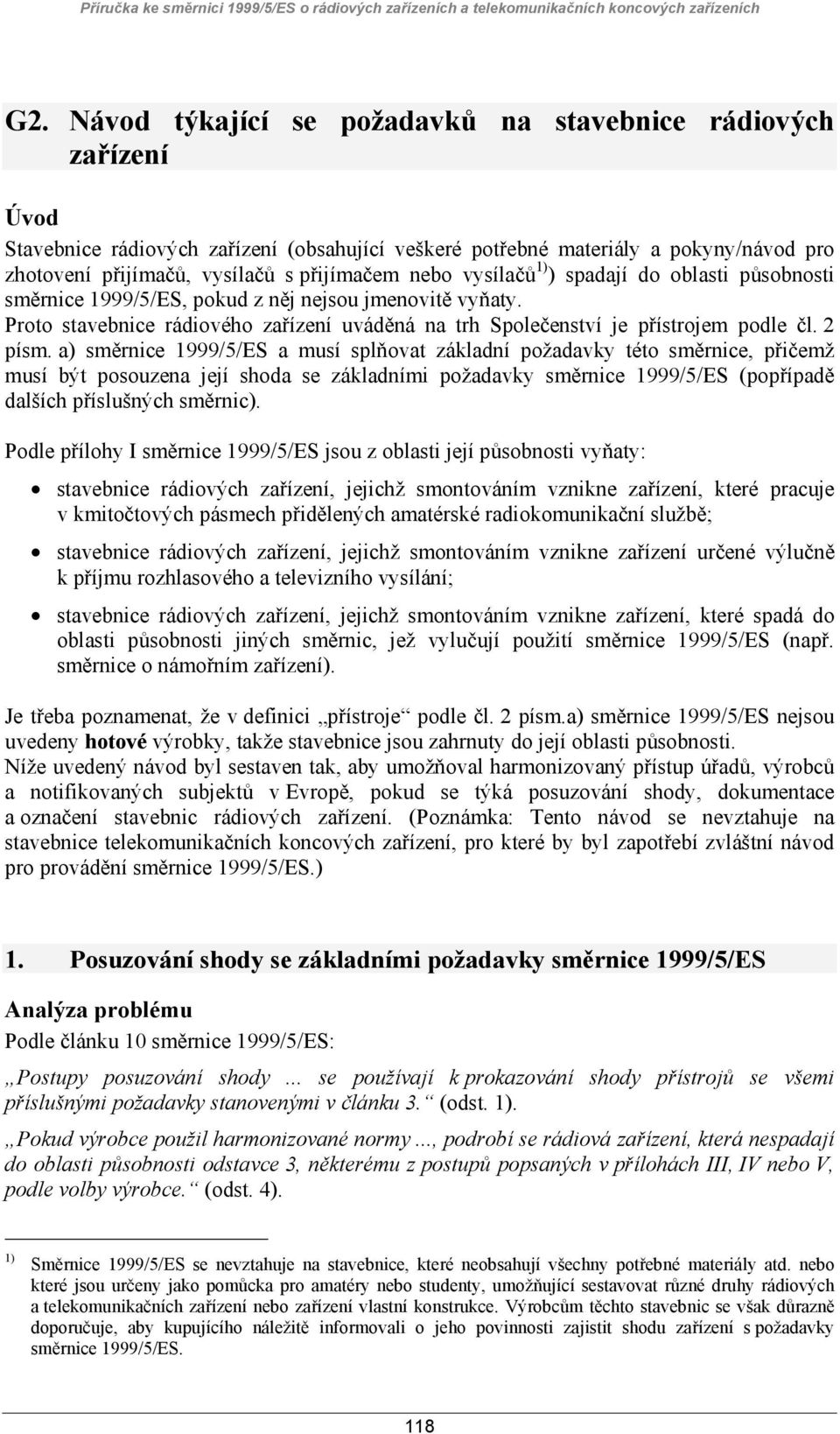 vysílačů 1) ) spadají do oblasti působnosti směrnice 1999/5/ES, pokud z něj nejsou jmenovitě vyňaty. Proto stavebnice rádiového zařízení uváděná na trh Společenství je přístrojem podle čl. 2 písm.