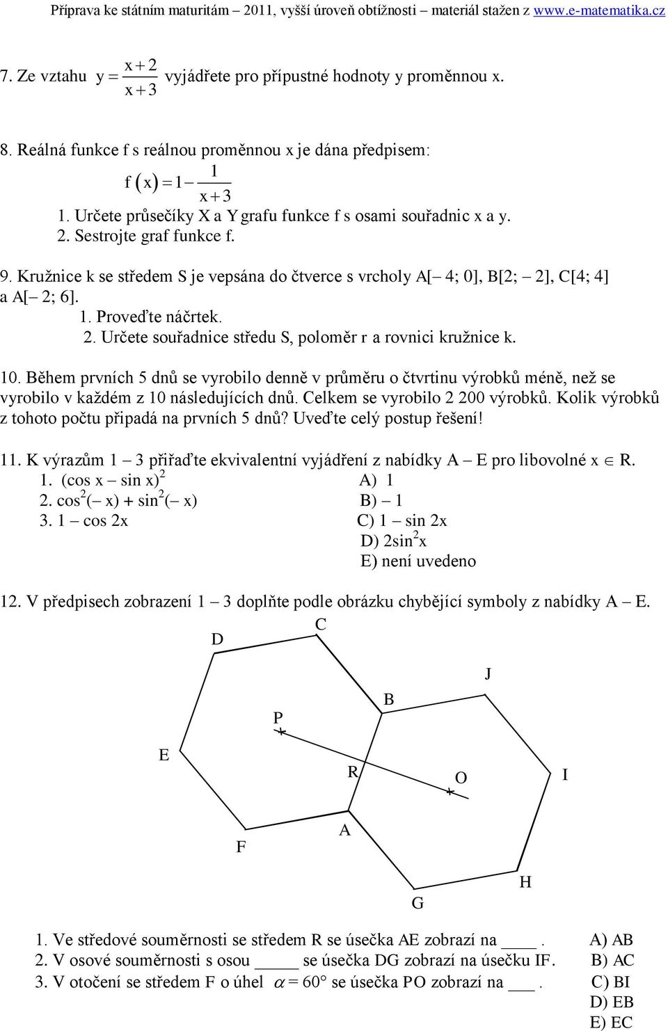 středu S, poloměr r a rovnc kružnce k 0 ěhem prvních 5 dnů se vroblo denně v průměru o čtvrtnu výrobků méně, než se vroblo v každém z 0 následujících dnů elkem se vroblo 00 výrobků Kolk výrobků z