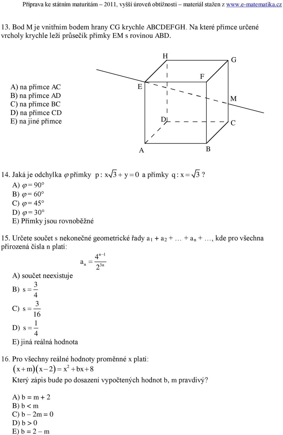 ) = 90 ) = 60 ) = 5 ) = 0 E) Přímk jsou rovnoběžné 5 Určete součet s nekonečné geometrcké řad a + a + + a n +, kde pro všechna přrozená čísla n platí: n a n n ) součet