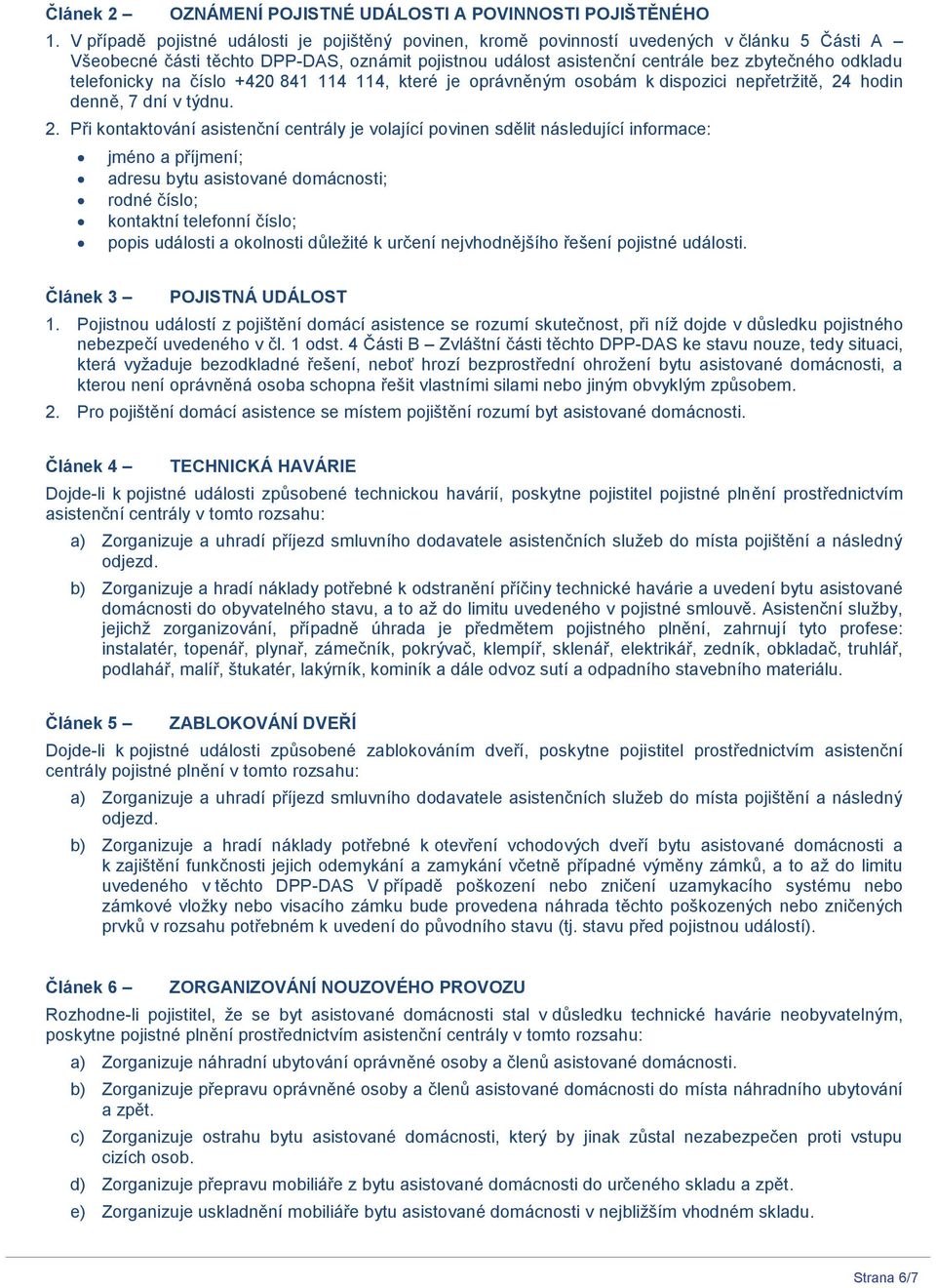 telefonicky na číslo +420 841 114 114, které je oprávněným osobám k dispozici nepřetržitě, 24
