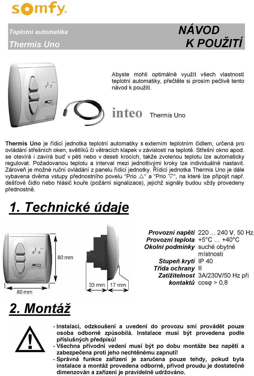 Střešní okno apod. se otevírá i zavírá buď v pěti nebo v deseti krocích, takže zvolenou teplotu lze automaticky regulovat.