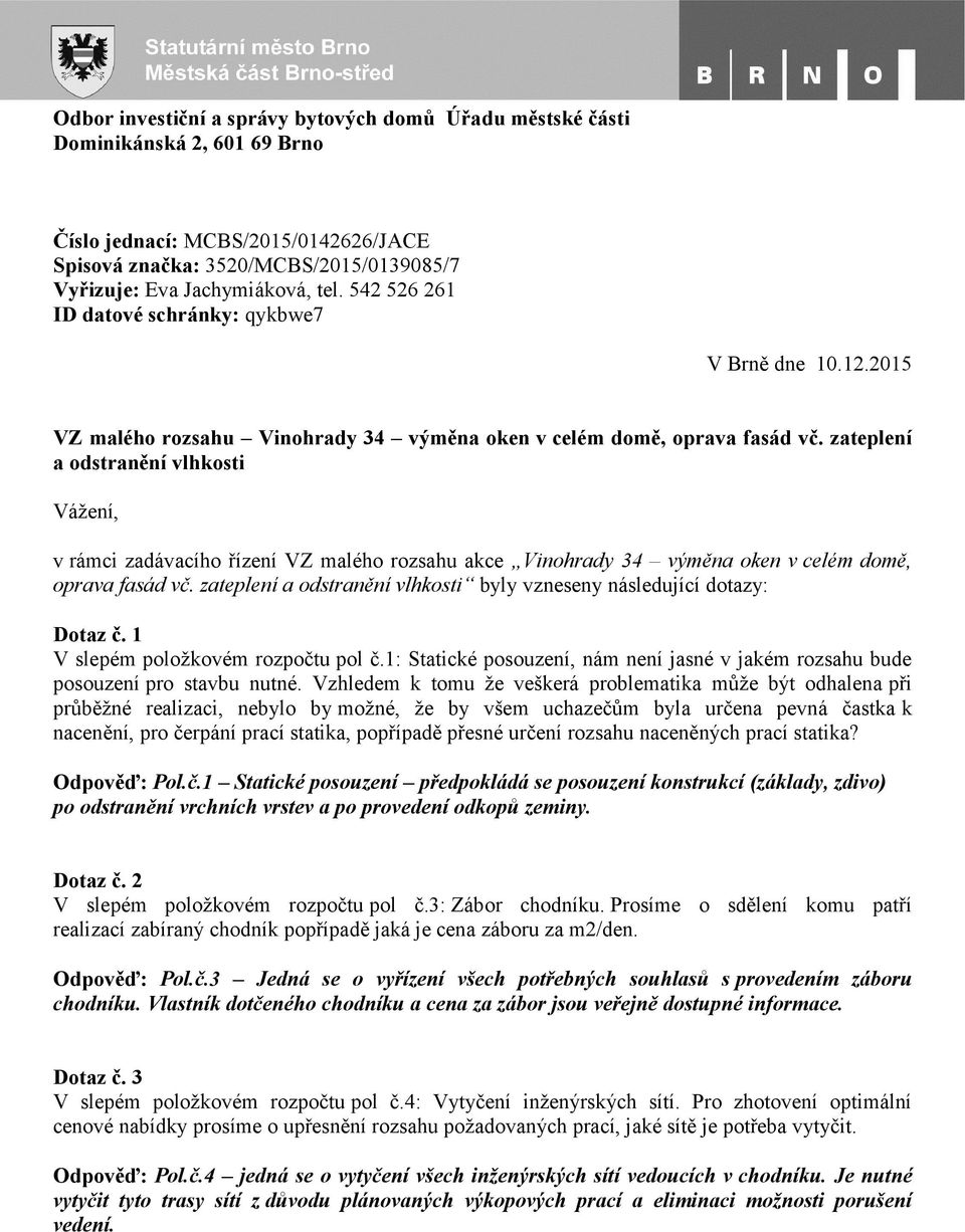 zateplení a odstranění vlhkosti Vážení, v rámci zadávacího řízení VZ malého rozsahu akce Vinohrady 34 výměna oken v celém domě, oprava fasád vč.