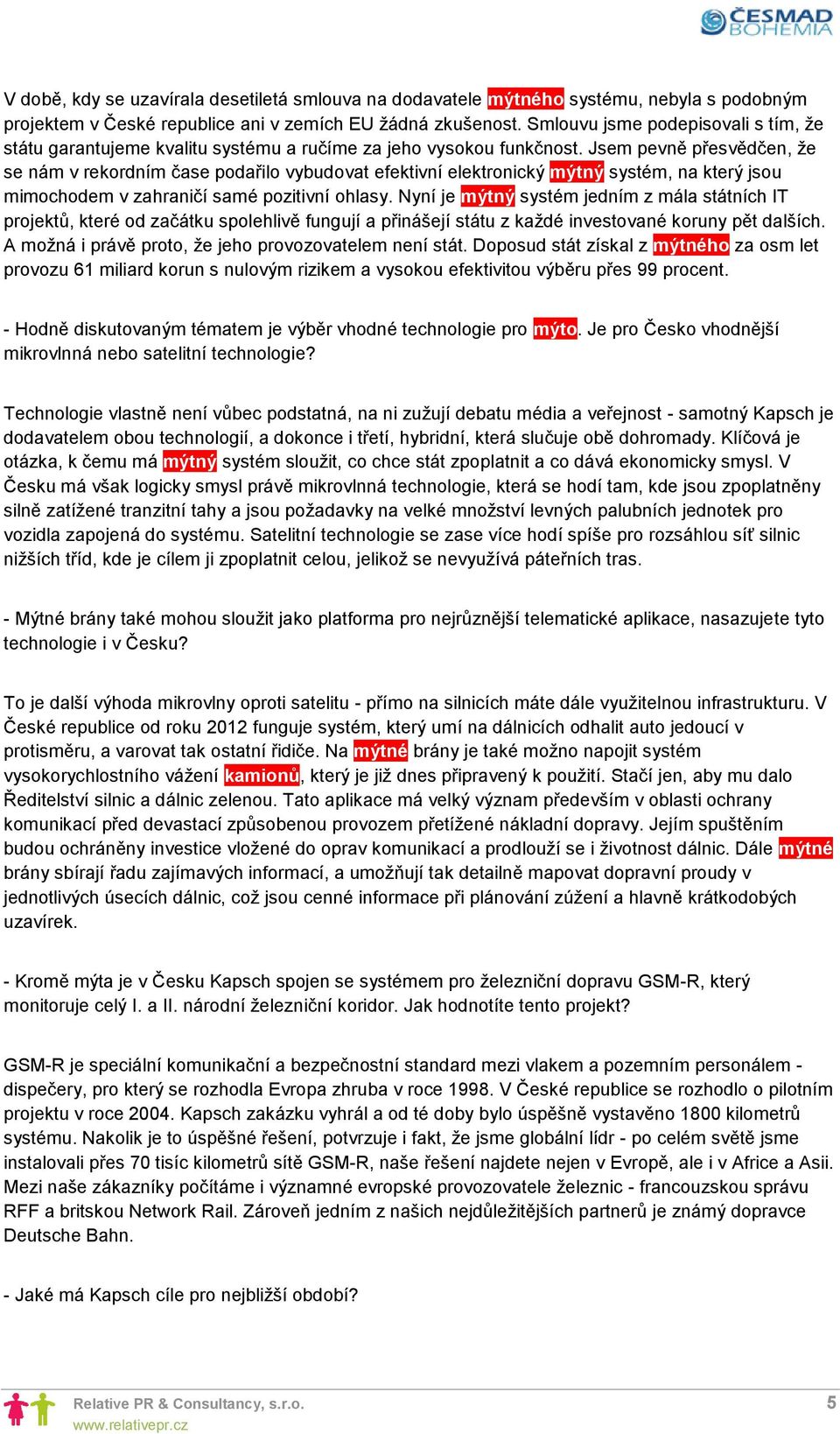 Jsem pevně přesvědčen, že se nám v rekordním čase podařilo vybudovat efektivní elektronický mýtný systém, na který jsou mimochodem v zahraničí samé pozitivní ohlasy.
