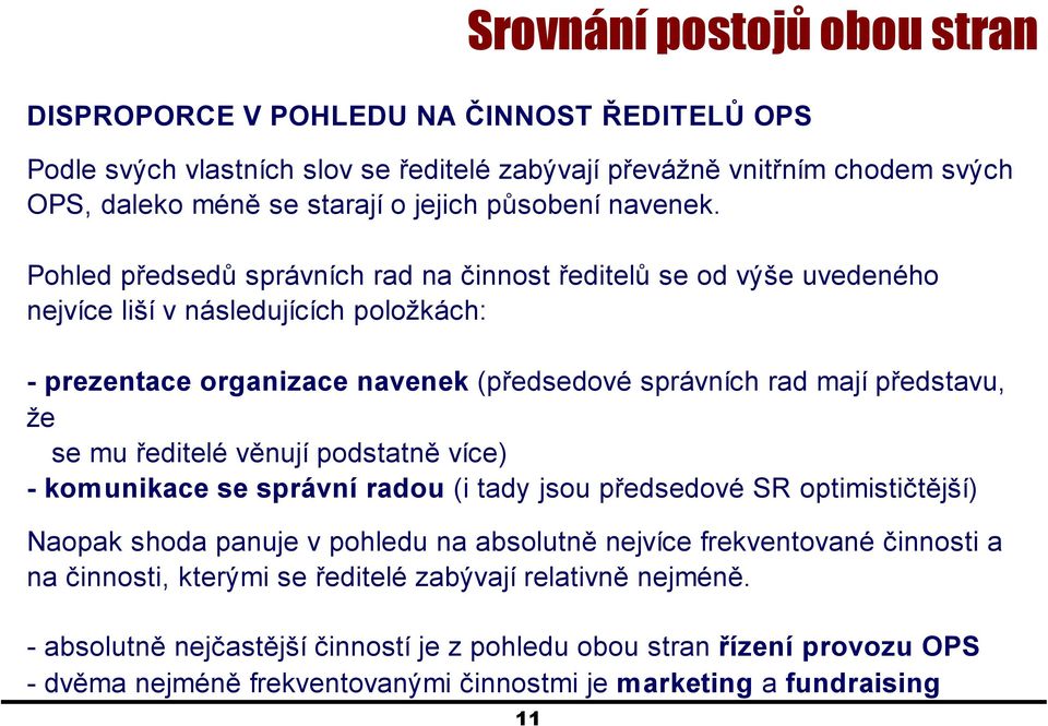 Pohled předsedů správních rad na činnost ředitelů se od výše uvedeného nejvíce liší v následujících položkách: - prezentace organizace navenek (předsedové správních rad mají představu, že se mu