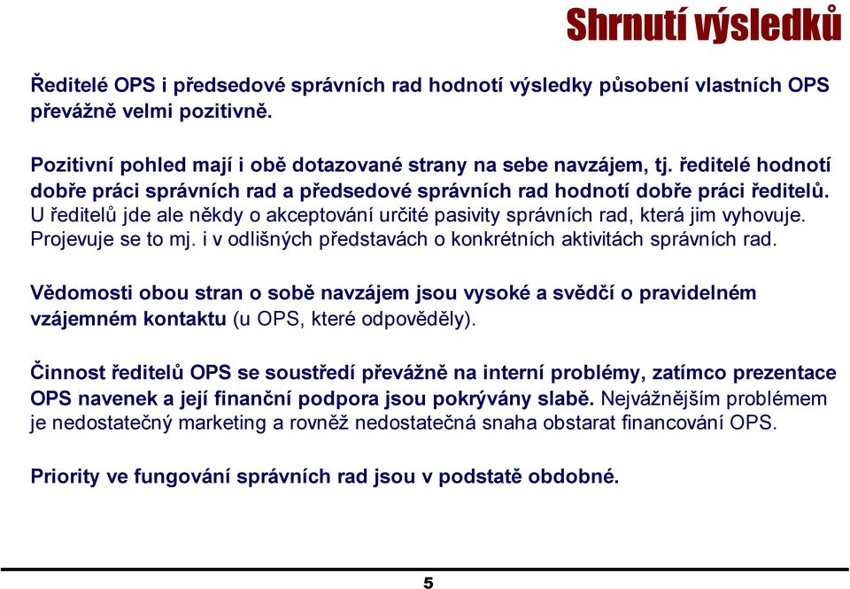 Projevuje se to mj. i v odlišných představách o konkrétních aktivitách správních rad.