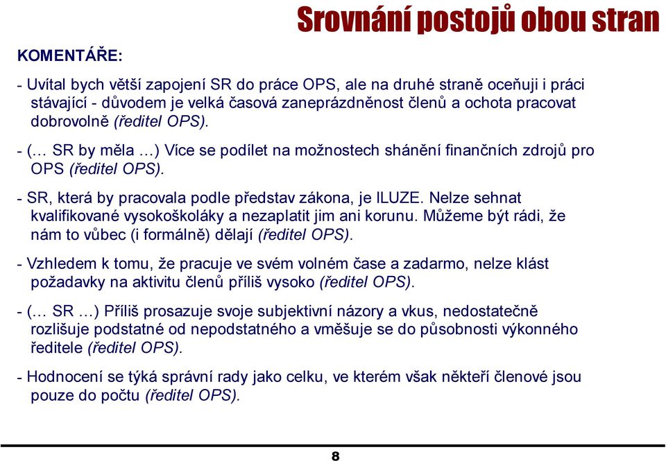 Nelze sehnat kvalifikované vysokoškoláky a nezaplatit jim ani korunu. Můžeme být rádi, že nám to vůbec (i formálně) dělají (ředitel OPS).