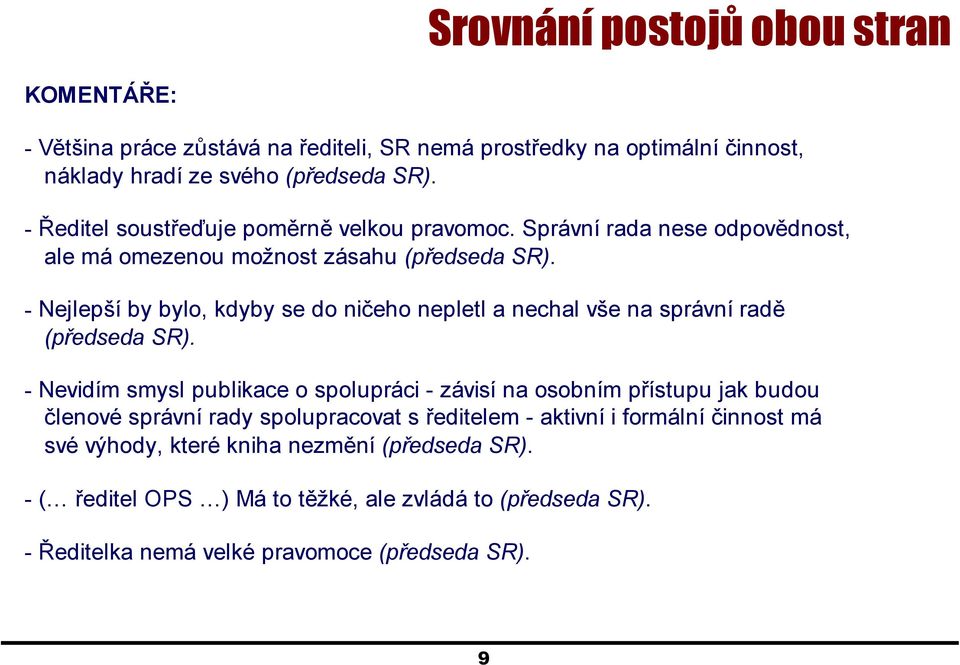 - Nejlepší by bylo, kdyby se do ničeho nepletl a nechal vše na správní radě (předseda SR).