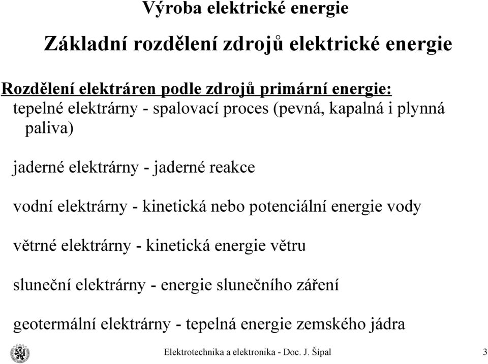 reakce vodní elektrárny - kinetická nebo potenciální energie vody větrné elektrárny - kinetická