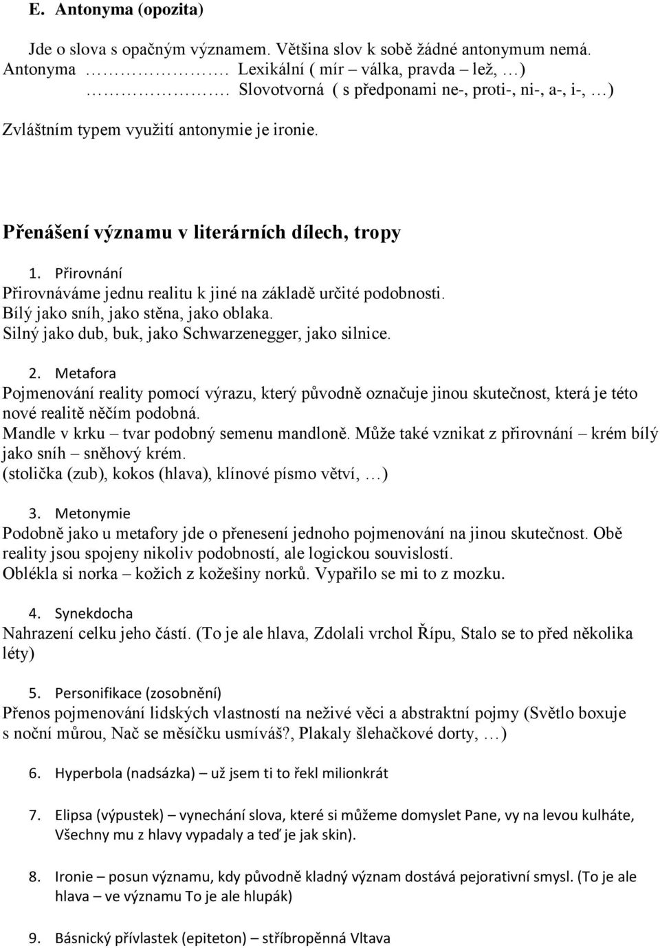 Přirovnání Přirovnáváme jednu realitu k jiné na základě určité podobnosti. Bílý jako sníh, jako stěna, jako oblaka. Silný jako dub, buk, jako Schwarzenegger, jako silnice. 2.