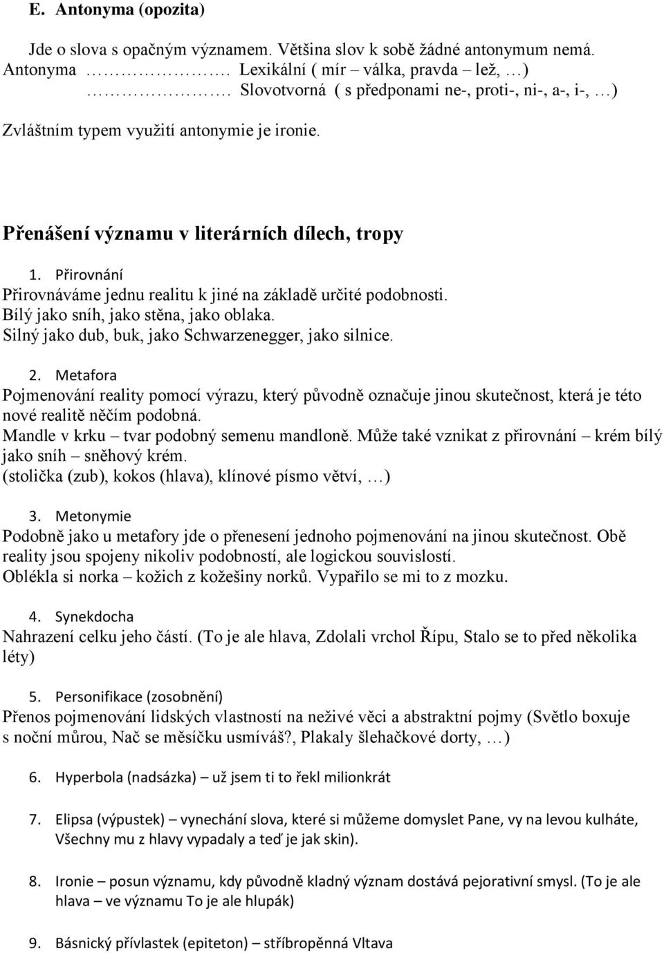 Přirovnání Přirovnáváme jednu realitu k jiné na základě určité podobnosti. Bílý jako sníh, jako stěna, jako oblaka. Silný jako dub, buk, jako Schwarzenegger, jako silnice. 2.