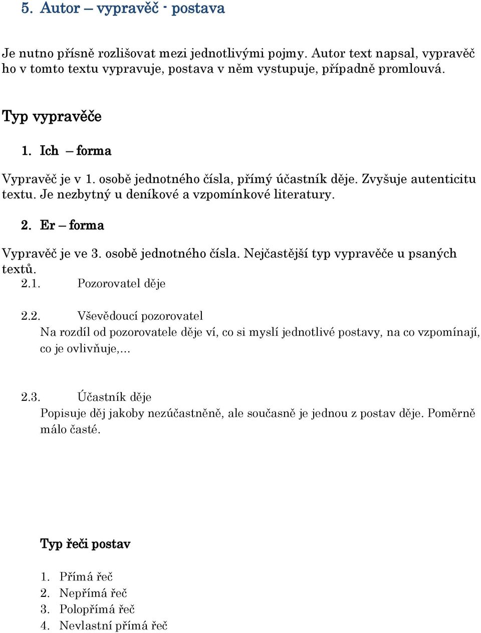 osobě jednotného čísla. Nejčastější typ vypravěče u psaných textů. 2.1. Pozorovatel děje 2.2. Vševědoucí pozorovatel Na rozdíl od pozorovatele děje ví, co si myslí jednotlivé postavy, na co vzpomínají, co je ovlivňuje, 2.