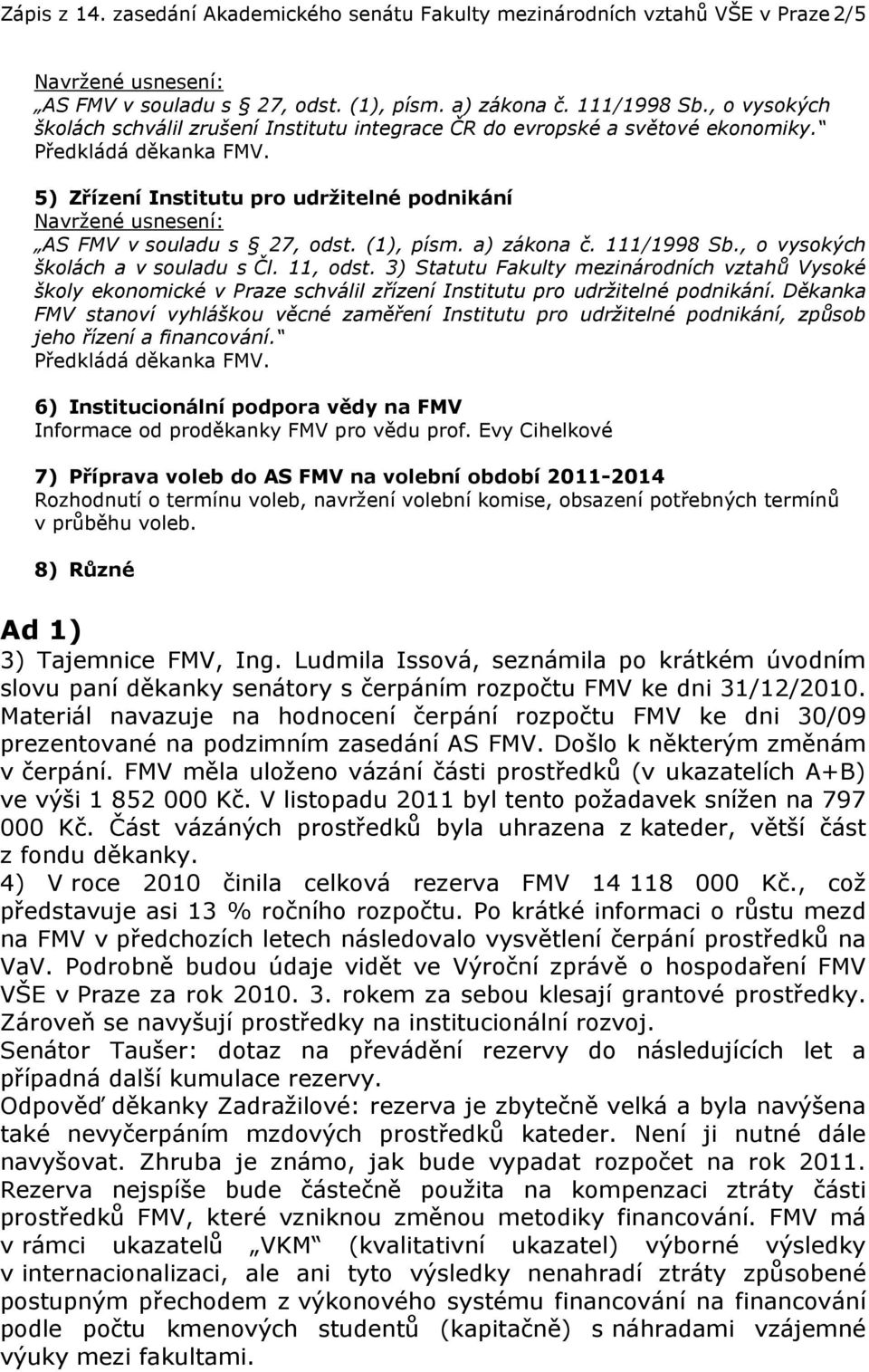 111/1998 Sb., o vysokých školách a v souladu s Čl. 11, odst. 3) Statutu Fakulty mezinárodních vztahů Vysoké školy ekonomické v Praze schválil zřízení Institutu pro udržitelné podnikání.