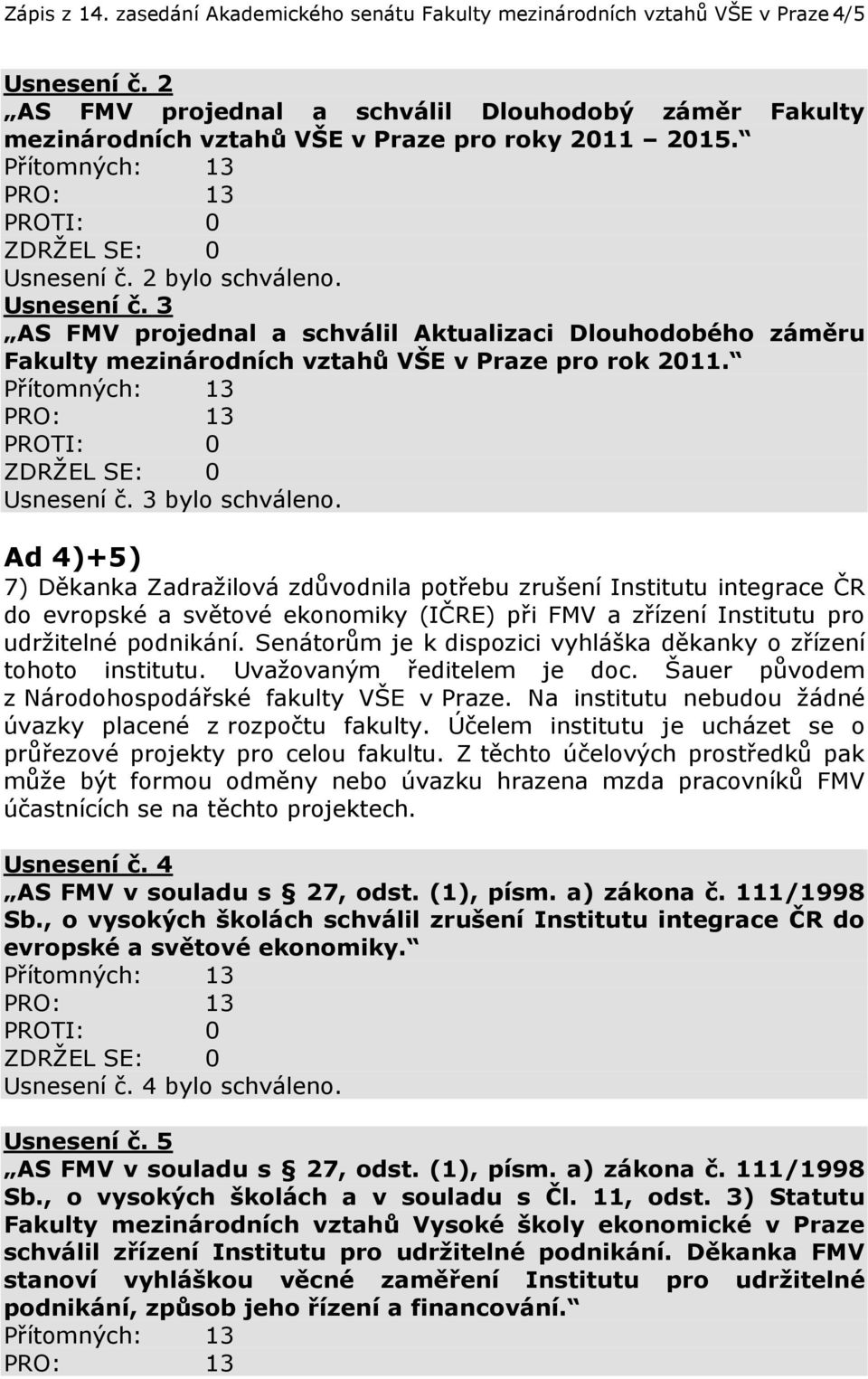 2 bylo schváleno. Usnesení č. 3 AS FMV projednal a schválil Aktualizaci Dlouhodobého záměru Fakulty mezinárodních vztahů VŠE v Praze pro rok 2011. Usnesení č. 3 bylo schváleno.