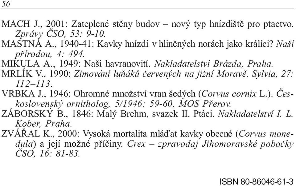 VRBKA J., 1946: Ohromné množství vran šedých (Corvus cornix L.). Československý ornitholog, 5/1946: 59 60, MOS Přerov. ZÁBORSKÝ B., 1846: Malý Brehm, svazek II. Ptáci.
