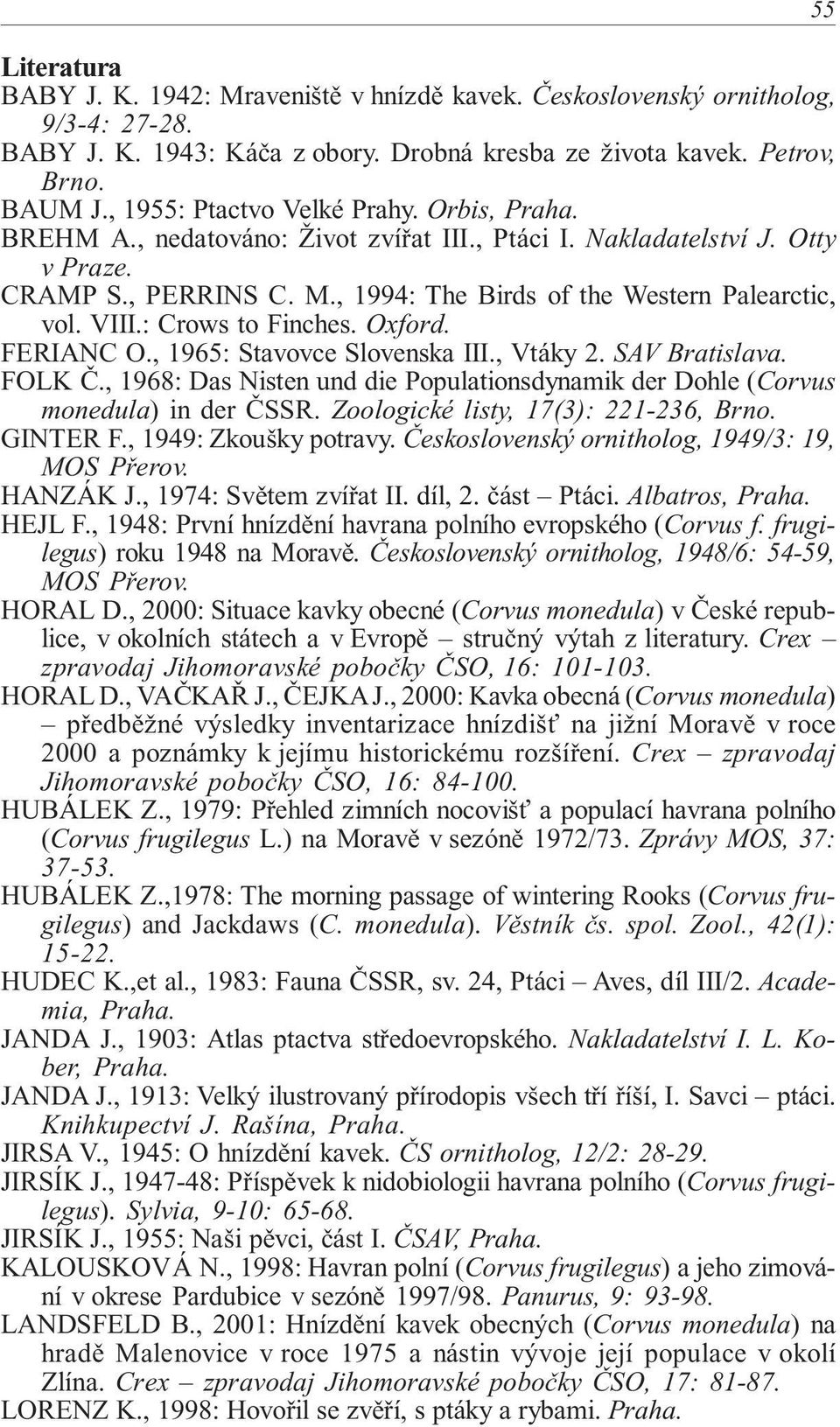 VIII.: Crows to Finches. Oxford. FERIANC O., 1965: Stavovce Slovenska III., Vtáky 2. SAV Bratislava. FOLK Č., 1968: Das Nisten und die Populationsdynamik der Dohle (Corvus monedula) in der ČSSR.