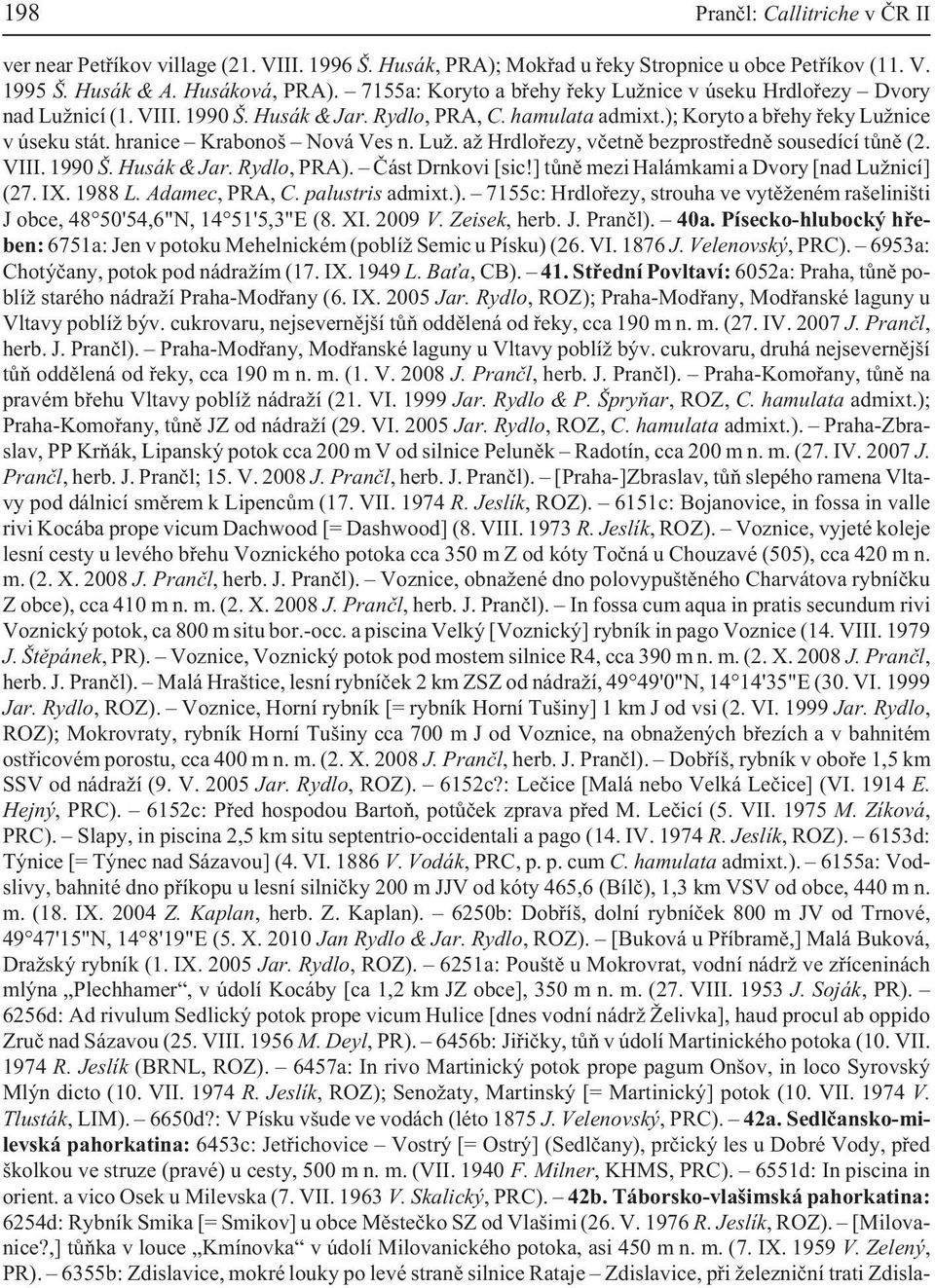 hranice Krabonoš Nová Ves n. Lu. a Hrdloøezy, vèetnì bezprostøednì sousedící tùnì (2. VIII. 1990 Š. Husák & Jar. Rydlo, PRA). Èást Drnkovi [sic!] tùnì mezi Halámkami a Dvory [nad Lu nicí] (27. IX.