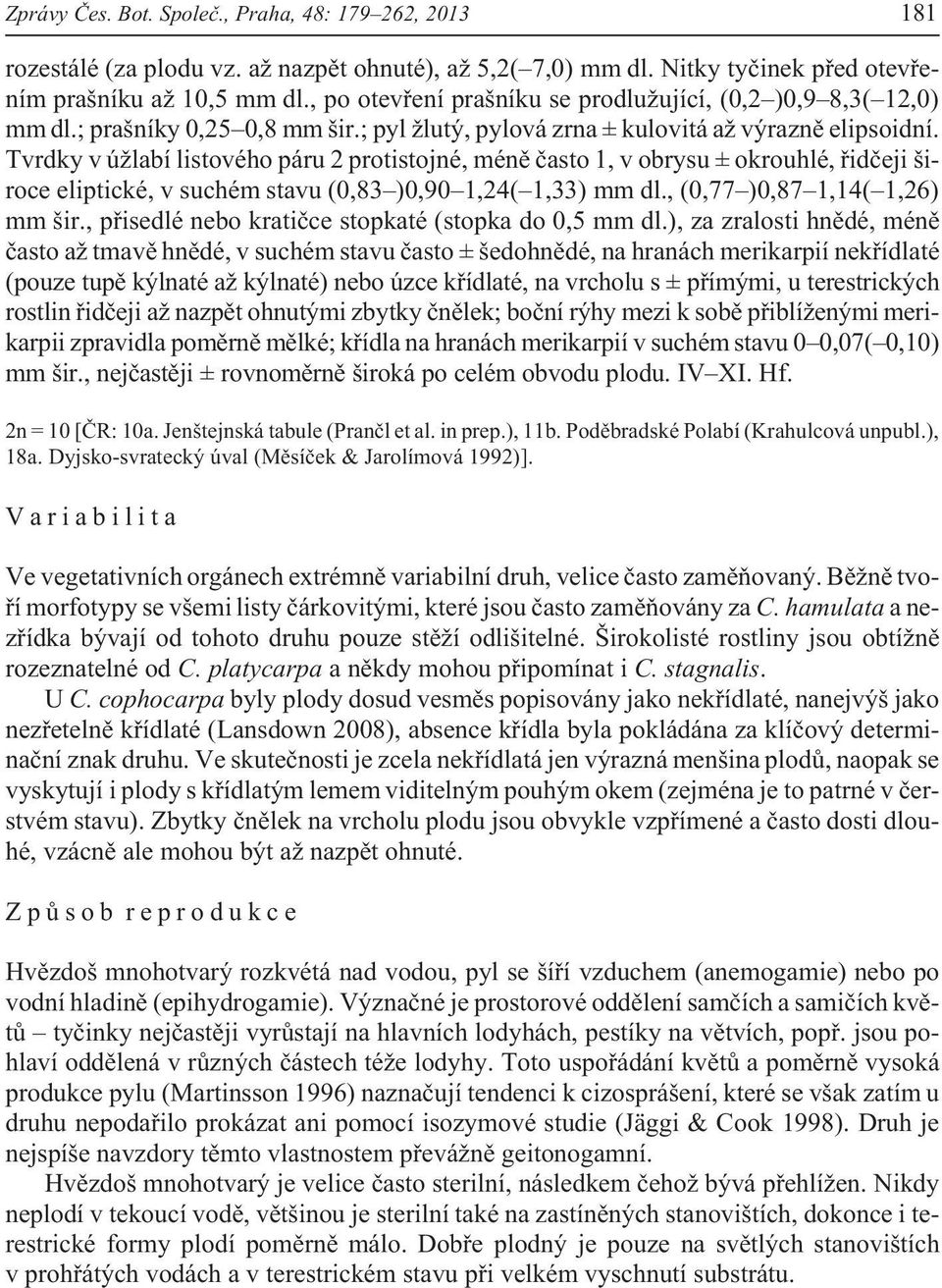 Tvrdky v ú labí listového páru 2 protistojné, ménì èasto 1, v obrysu ± okrouhlé, øidèeji široce eliptické, v suchém stavu (0,83 )0,90 1,24( 1,33) mm dl., (0,77 )0,87 1,14( 1,26) mm šir.