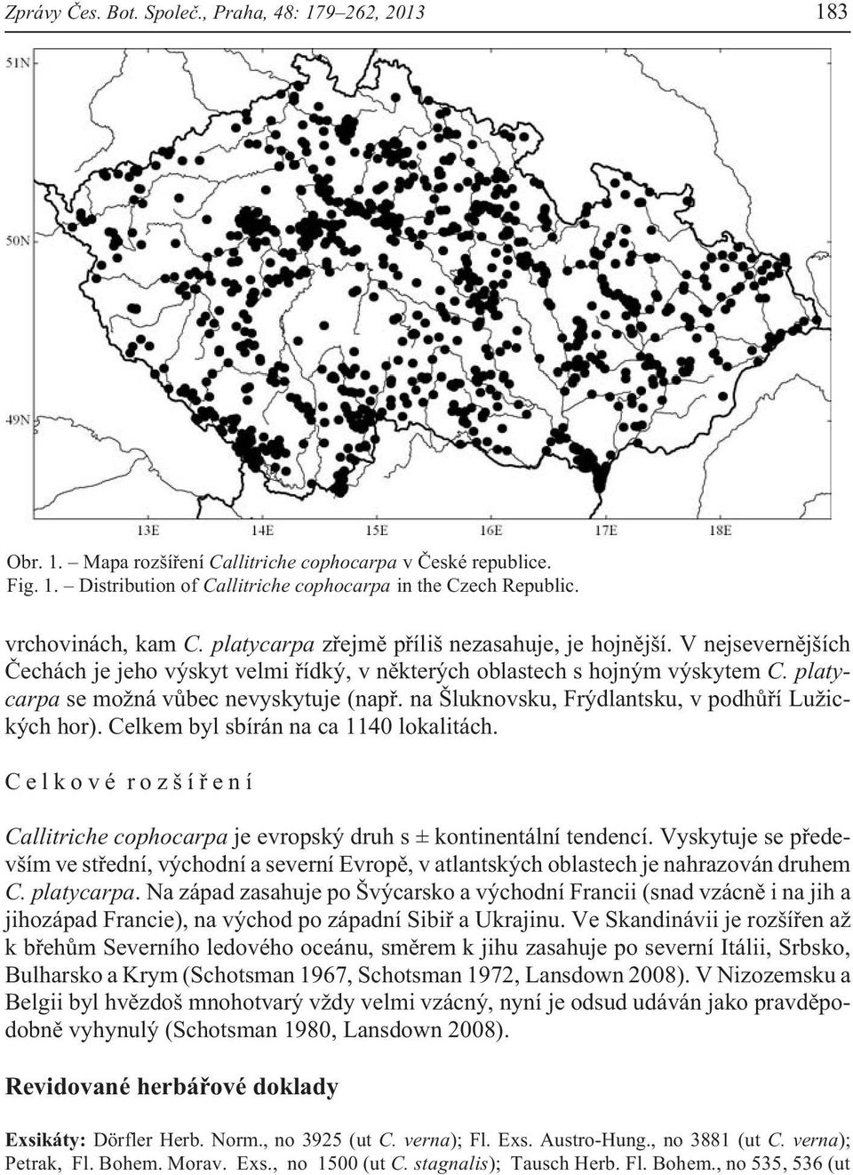 platycarpa se mo ná vùbec nevyskytuje (napø. na Šluknovsku, Frýdlantsku, v podhùøí Lu ických hor). Celkem byl sbírán na ca 1140 lokalitách.