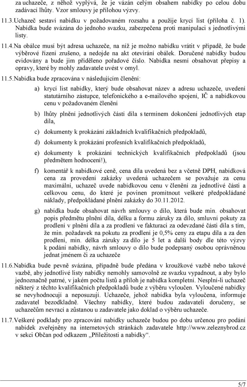 Na obálce musí být adresa uchazeče, na níž je možno nabídku vrátit v případě, že bude výběrové řízení zrušeno, a nedojde na akt otevírání obálek.