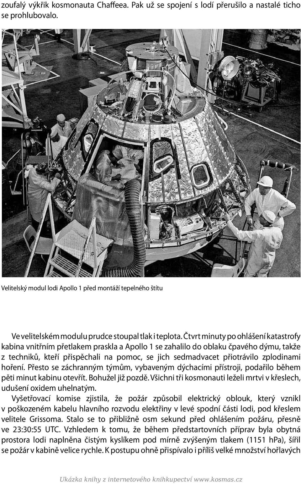 Čtvrt minuty po ohlášení katastrofy kabina vnitřním přetlakem praskla a Apollo 1 se zahalilo do oblaku čpavého dýmu, takže z techniků, kteří přispě chali na pomoc, se jich sedmadvacet přiotrávilo