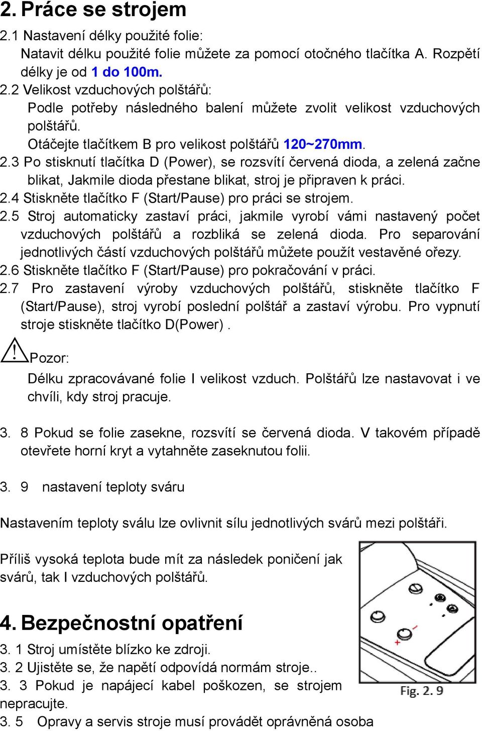 2.4 Stiskněte tlačítko F (Start/Pause) pro práci se strojem. 2.5 Stroj automaticky zastaví práci, jakmile vyrobí vámi nastavený počet vzduchových polštářů a rozbliká se zelená dioda.