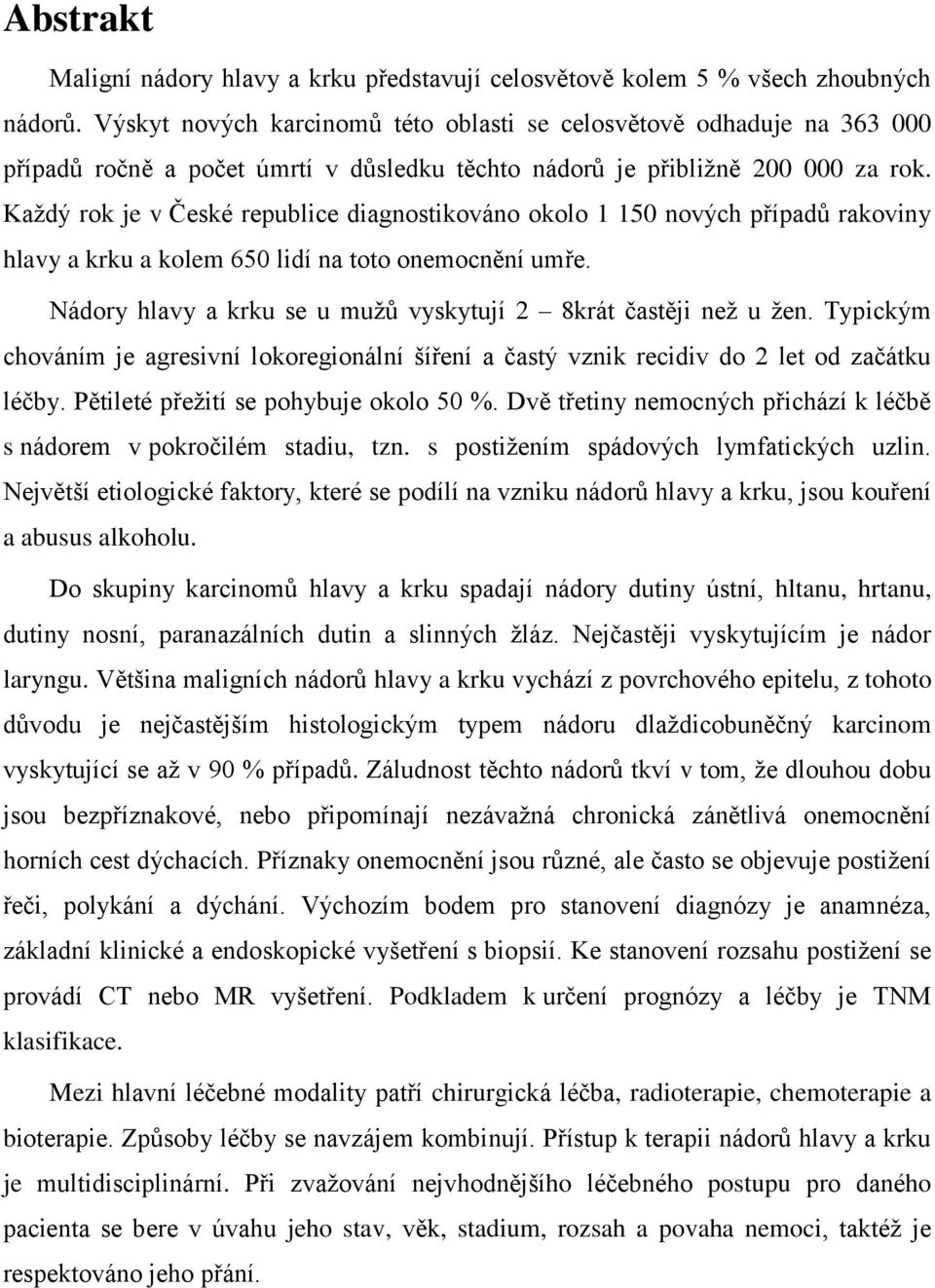 Každý rok je v České republice diagnostikováno okolo 1 150 nových případů rakoviny hlavy a krku a kolem 650 lidí na toto onemocnění umře.