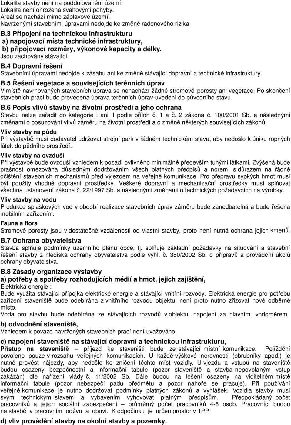 4 Dopravní řešení Stavebními úpravami nedojde k zásahu ani ke změně stávající dopravní a technické infrastruktury. B.