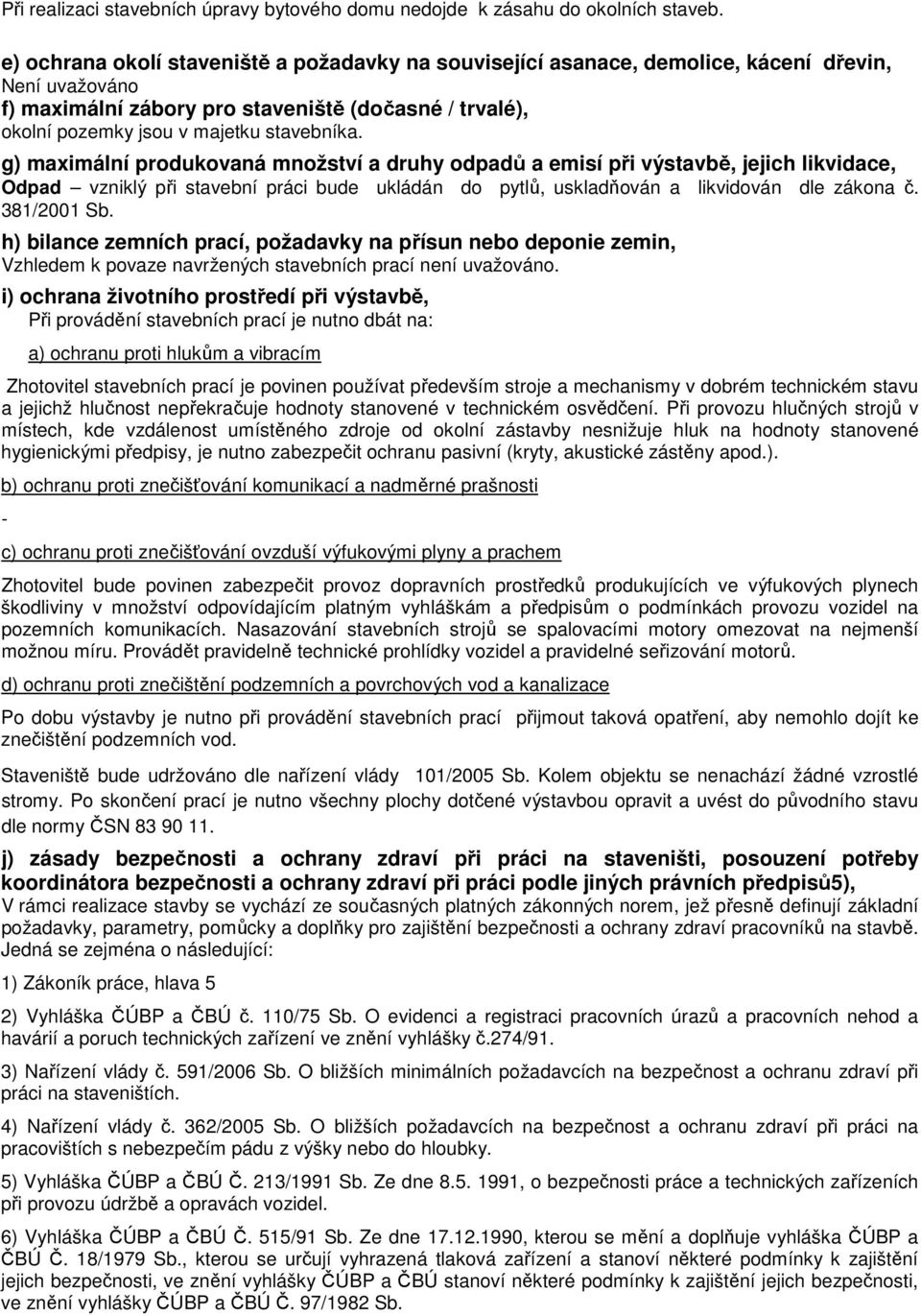 g) maximální produkovaná množství a druhy odpadů a emisí při výstavbě, jejich likvidace, Odpad vzniklý při stavební práci bude ukládán do pytlů, uskladňován a likvidován dle zákona č. 381/2001 Sb.