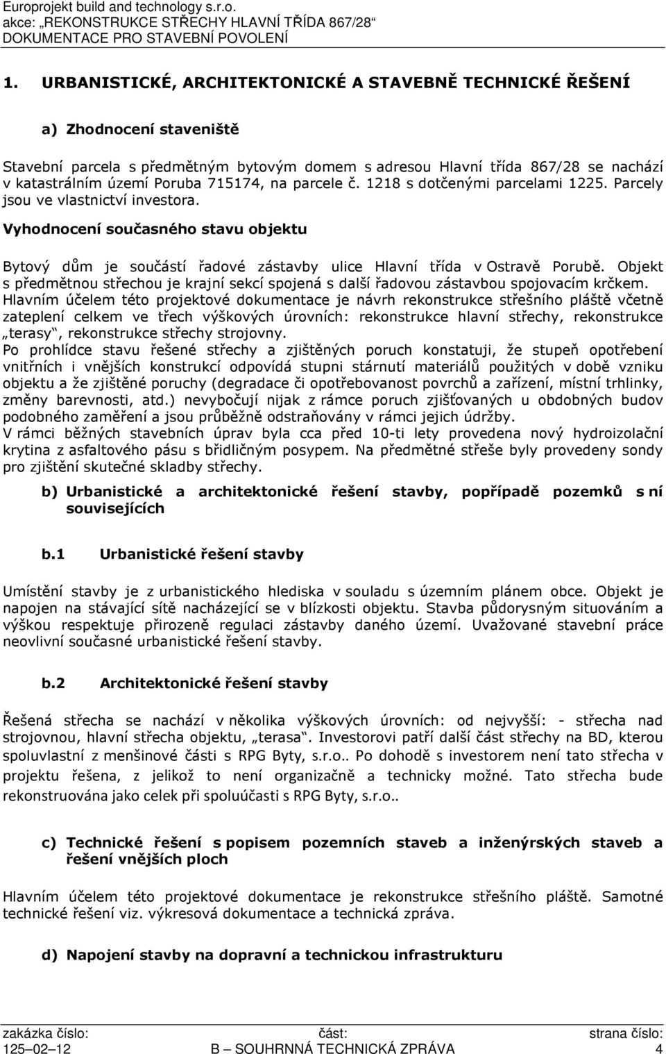 Vyhodnocení současného stavu objektu Bytový dům je součástí řadové zástavby ulice Hlavní třída v Ostravě Porubě.