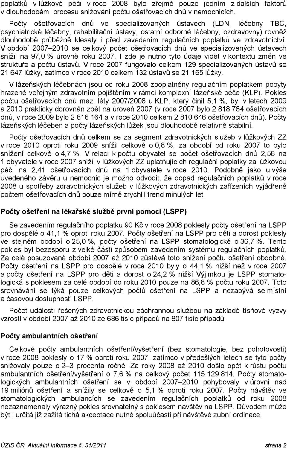 zavedením regulačních poplatků ve zdravotnictví. V období 2007 2010 se celkový počet ošetřovacích dnů ve specializovaných ústavech snížil na 97,0 % úrovně roku 2007.