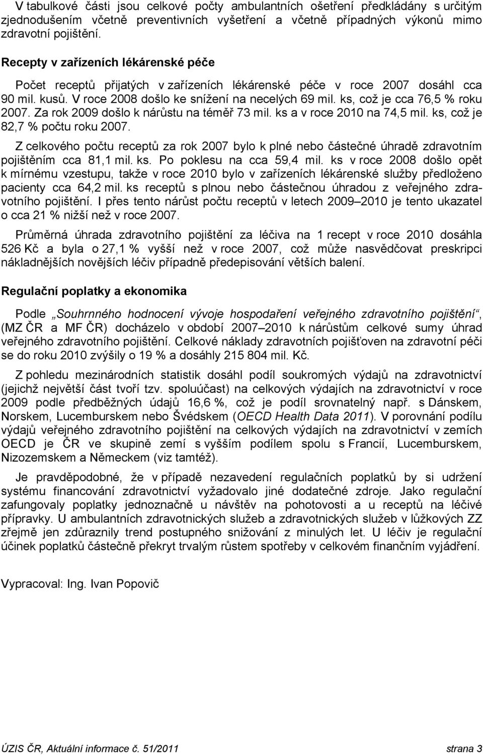 ks, což je cca 76,5 % roku 2007. Za rok 2009 došlo k nárůstu na téměř 73 mil. ks a v roce 2010 na 74,5 mil. ks, což je 82,7 % počtu roku 2007.