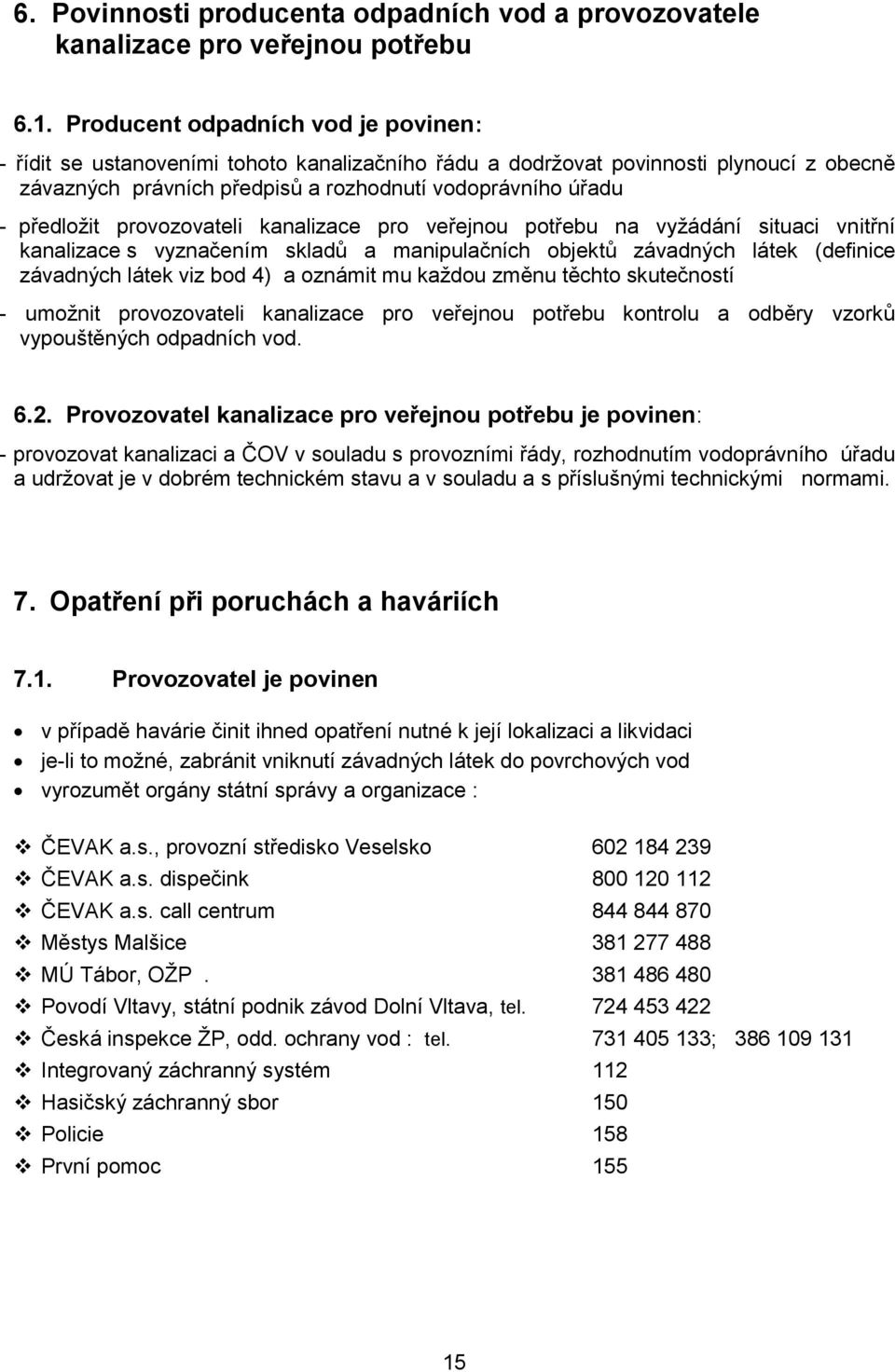 provozovateli kanalizace pro veřejnou potřebu na vyžádání situaci vnitřní kanalizace s vyznačením skladů a manipulačních objektů závadných látek (definice závadných látek viz bod 4) a oznámit mu