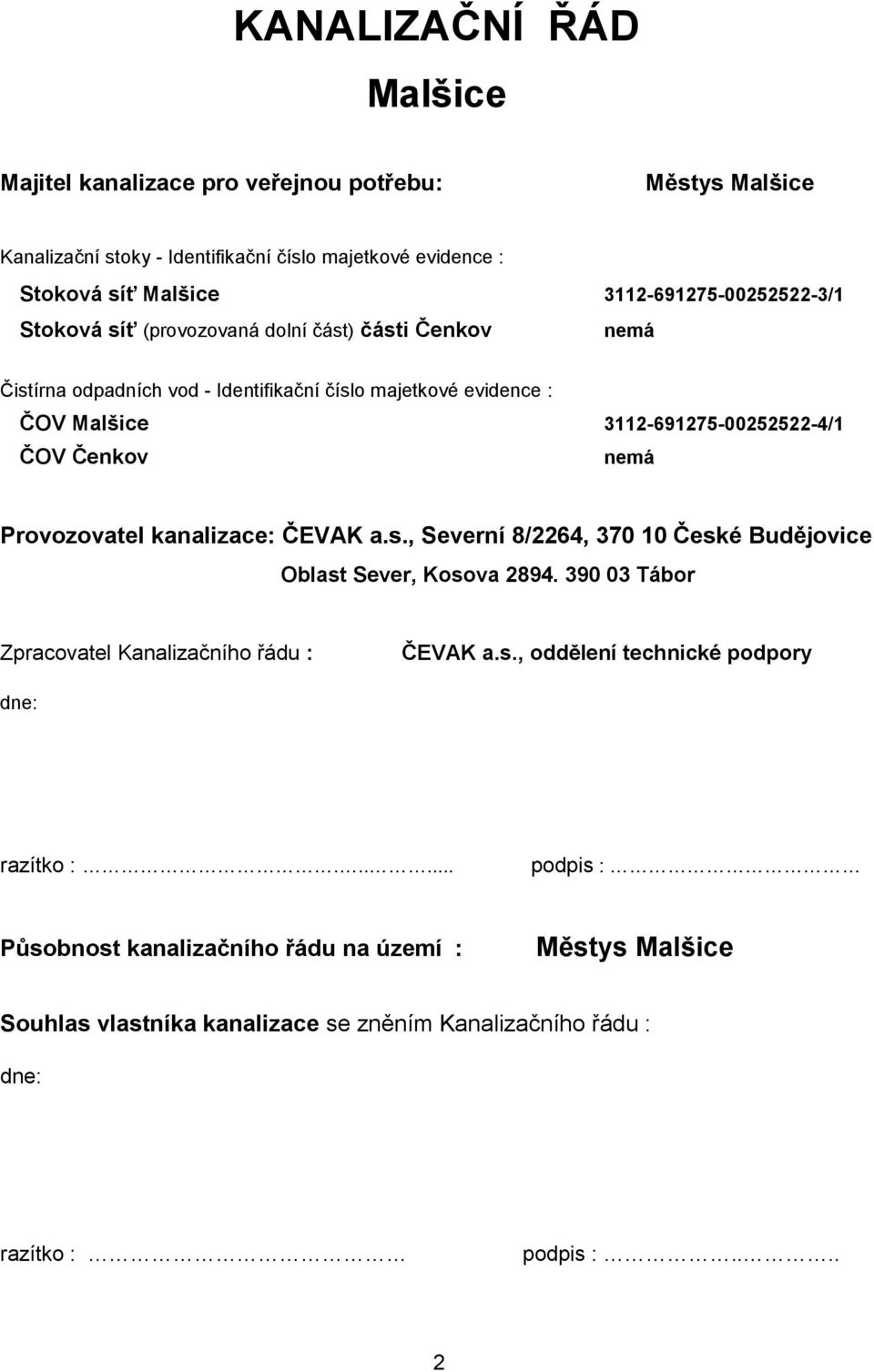 3112-691275-00252522-4/1 ČOV Čenkov nemá Provozovatel kanalizace: ČEVAK a.s., Severní 8/2264, 370 10 České Budějovice Oblast Sever, Kosova 2894.