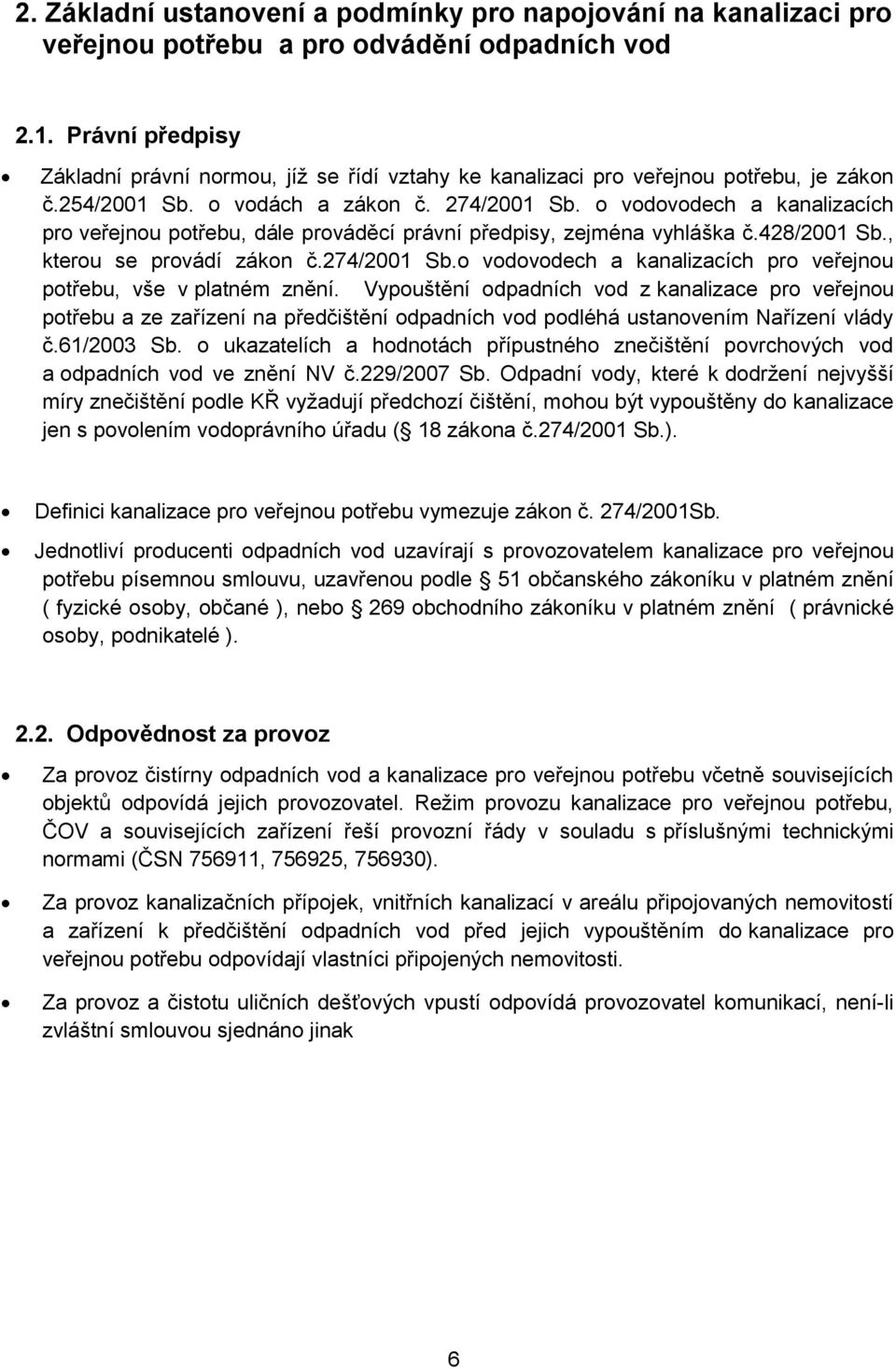 o vodovodech a kanalizacích pro veřejnou potřebu, dále prováděcí právní předpisy, zejména vyhláška č.428/2001 Sb., kterou se provádí zákon č.274/2001 Sb.