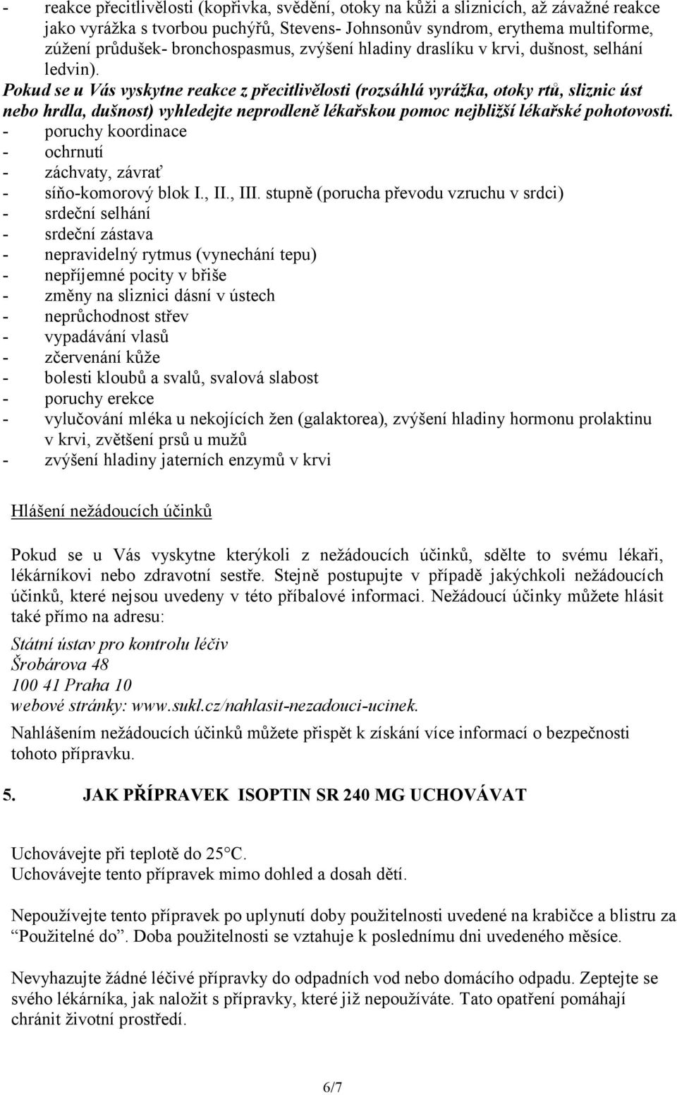 Pokud se u Vás vyskytne reakce z přecitlivělosti (rozsáhlá vyrážka, otoky rtů, sliznic úst nebo hrdla, dušnost) vyhledejte neprodleně lékařskou pomoc nejbližší lékařské pohotovosti.