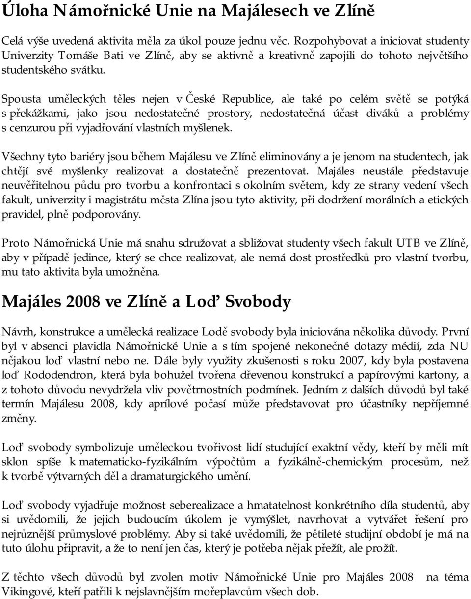 Spousta uměleckých těles nejen v České Republice, ale také po celém světě se potýká s překážkami, jako jsou nedostatečné prostory, nedostatečná účast diváků a problémy s cenzurou při vyjadřování