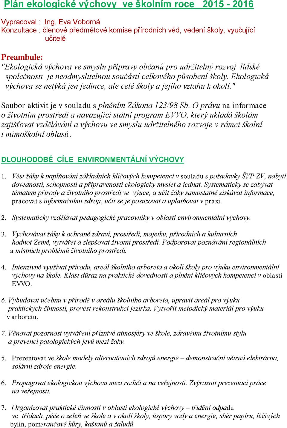 neodmyslitelnou součástí celkového působení školy. Ekologická výchova se netýká jen jedince, ale celé školy a jejího vztahu k okolí." Soubor aktivit je v souladu s plněním Zákona 123/98 Sb.
