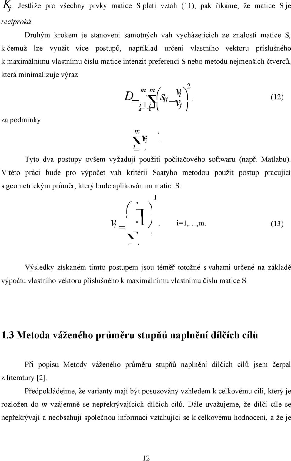 intenzit preferencí S nebo metodu nejmenších čtverců, která minimalizuje výraz: za podmínky m m D 2, i 1 j 1 m v i 1.