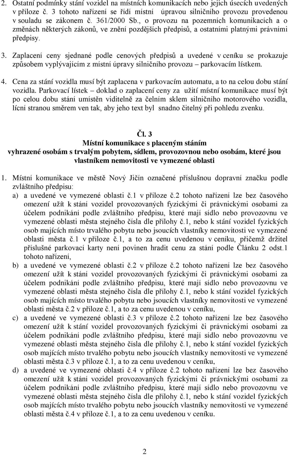 Zaplacení ceny sjednané podle cenových předpisů a uvedené v ceníku se prokazuje způsobem vyplývajícím z místní úpravy silničního provozu parkovacím lístkem. 4.