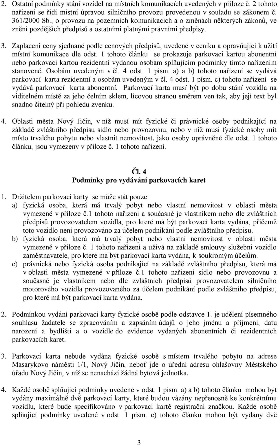 Zaplacení ceny sjednané podle cenových předpisů, uvedené v ceníku a opravňující k užití místní komunikace dle odst.