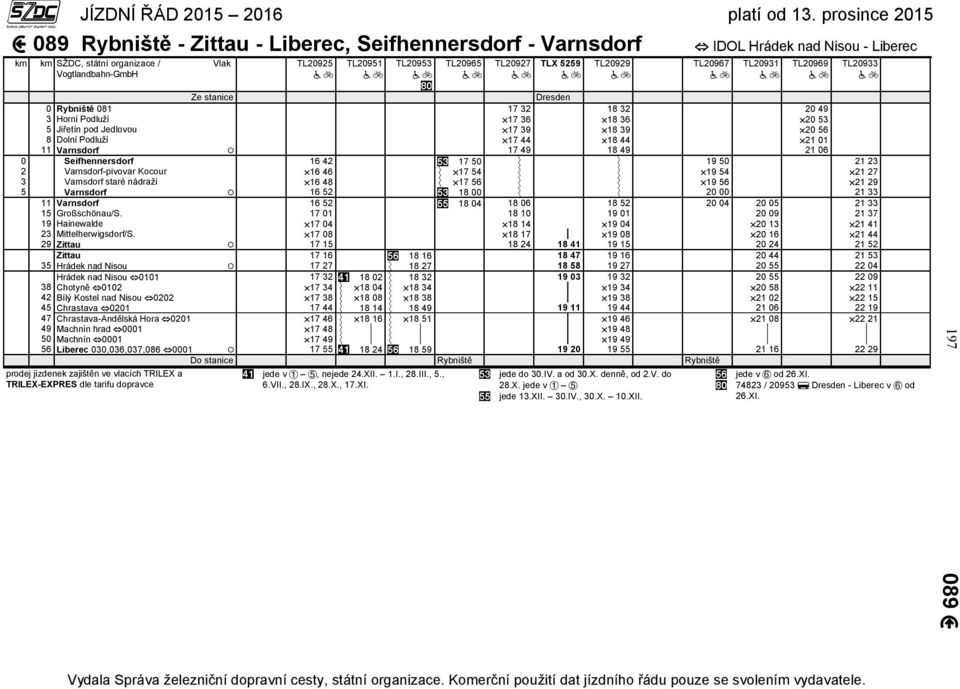 17 54 19 54 21 27 3 Varnsdorf staré nádraží 16 48 17 56 19 56 21 29 5 Varnsdorf 16 52 18 00 20 00 21 33 11 Varnsdorf 16 52 18 04 18 06 18 52 20 04 20 05 21 33 15 Großschönau/S.