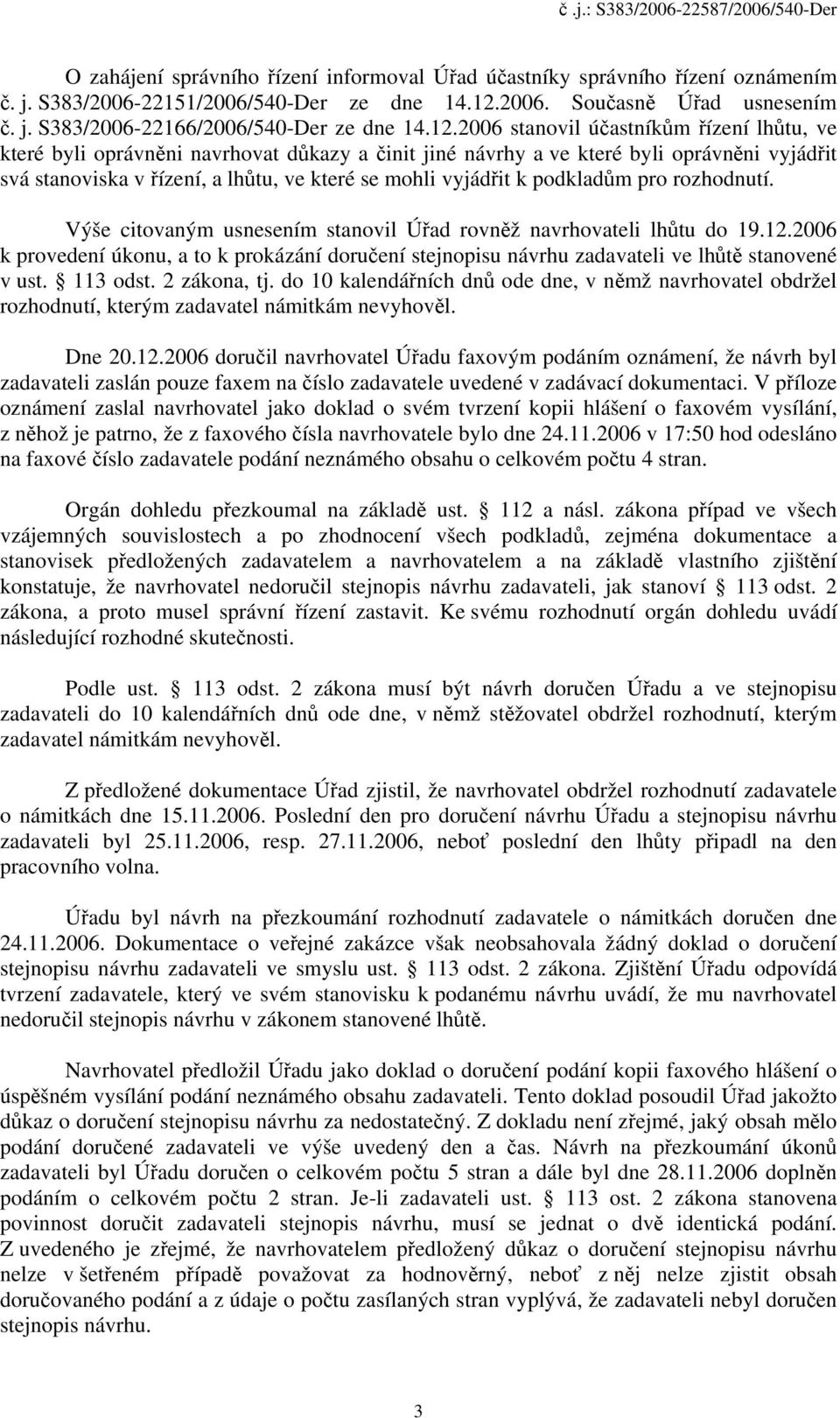 k podkladům pro rozhodnutí. Výše citovaným usnesením stanovil Úřad rovněž navrhovateli lhůtu do 19.12.